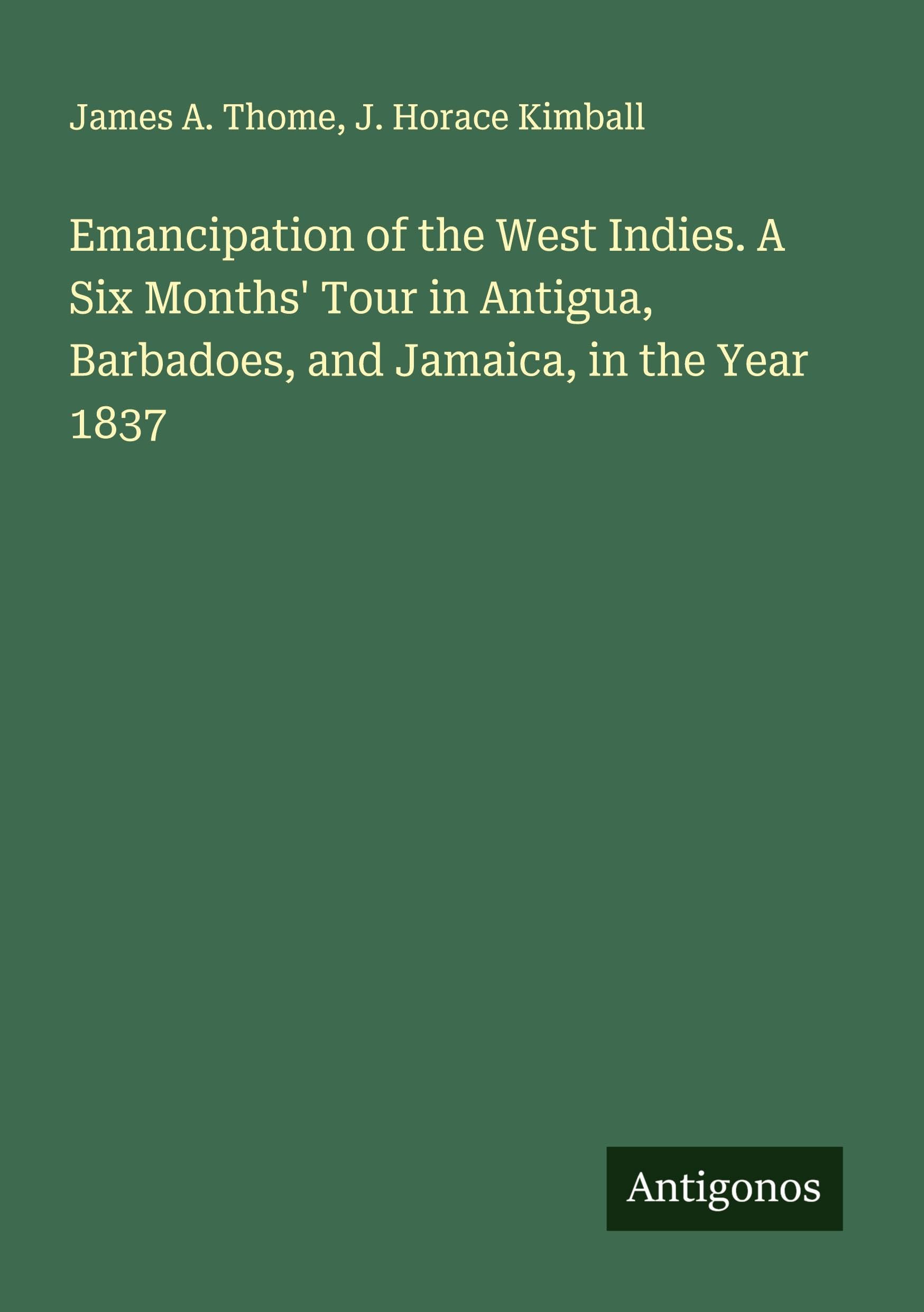 Emancipation of the West Indies. A Six Months' Tour in Antigua, Barbadoes, and Jamaica, in the Year 1837 Classics