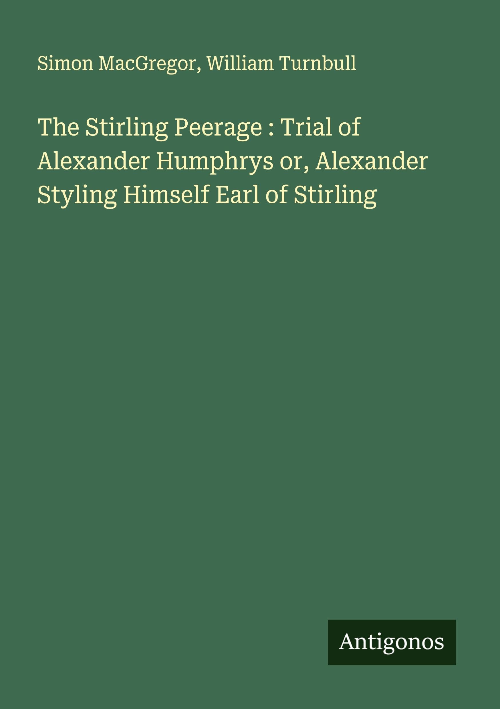 The Stirling Peerage : Trial of Alexander Humphrys or, Alexander Styling Himself Earl of Stirling Classics
