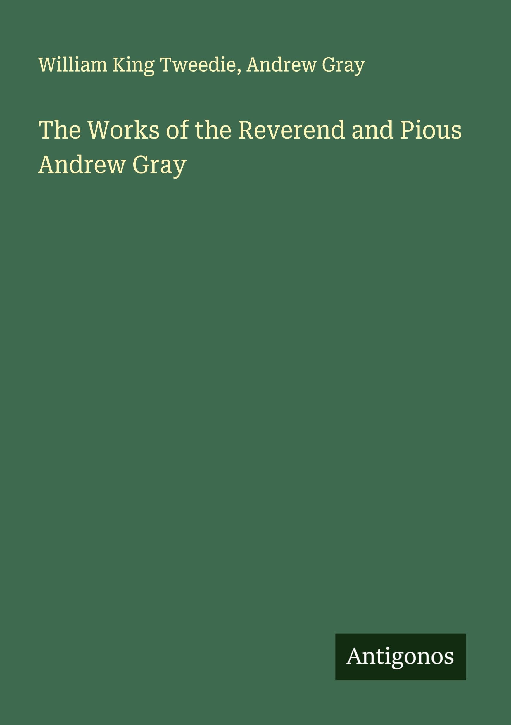 The Works of the Reverend and Pious Andrew Gray Classics