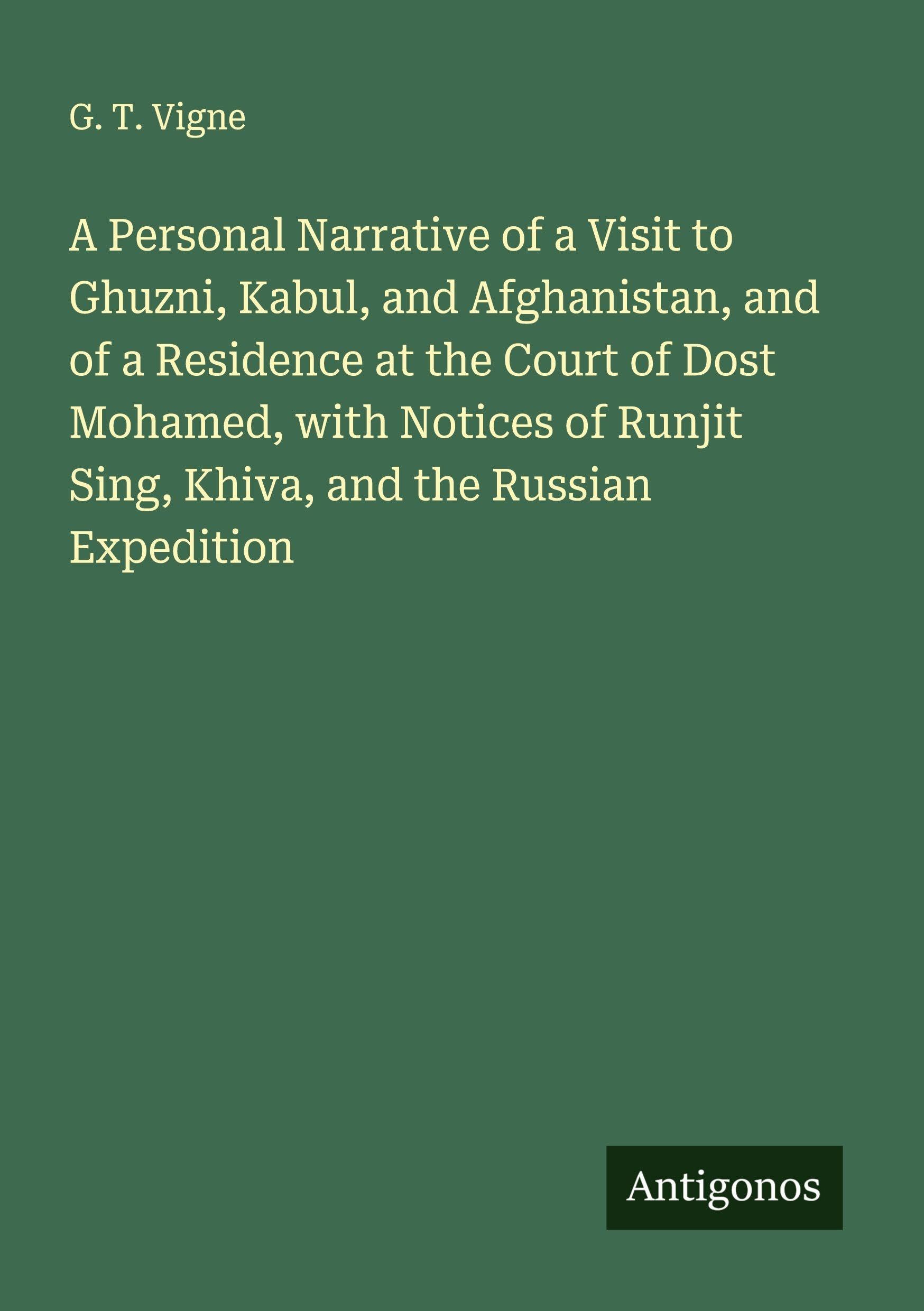 A Personal Narrative of a Visit to Ghuzni, Kabul, and Afghanistan, and of a Residence at the Court of Dost Mohamed, with Notices of Runjit Sing, Khiva, and the Russian Expedition Classics