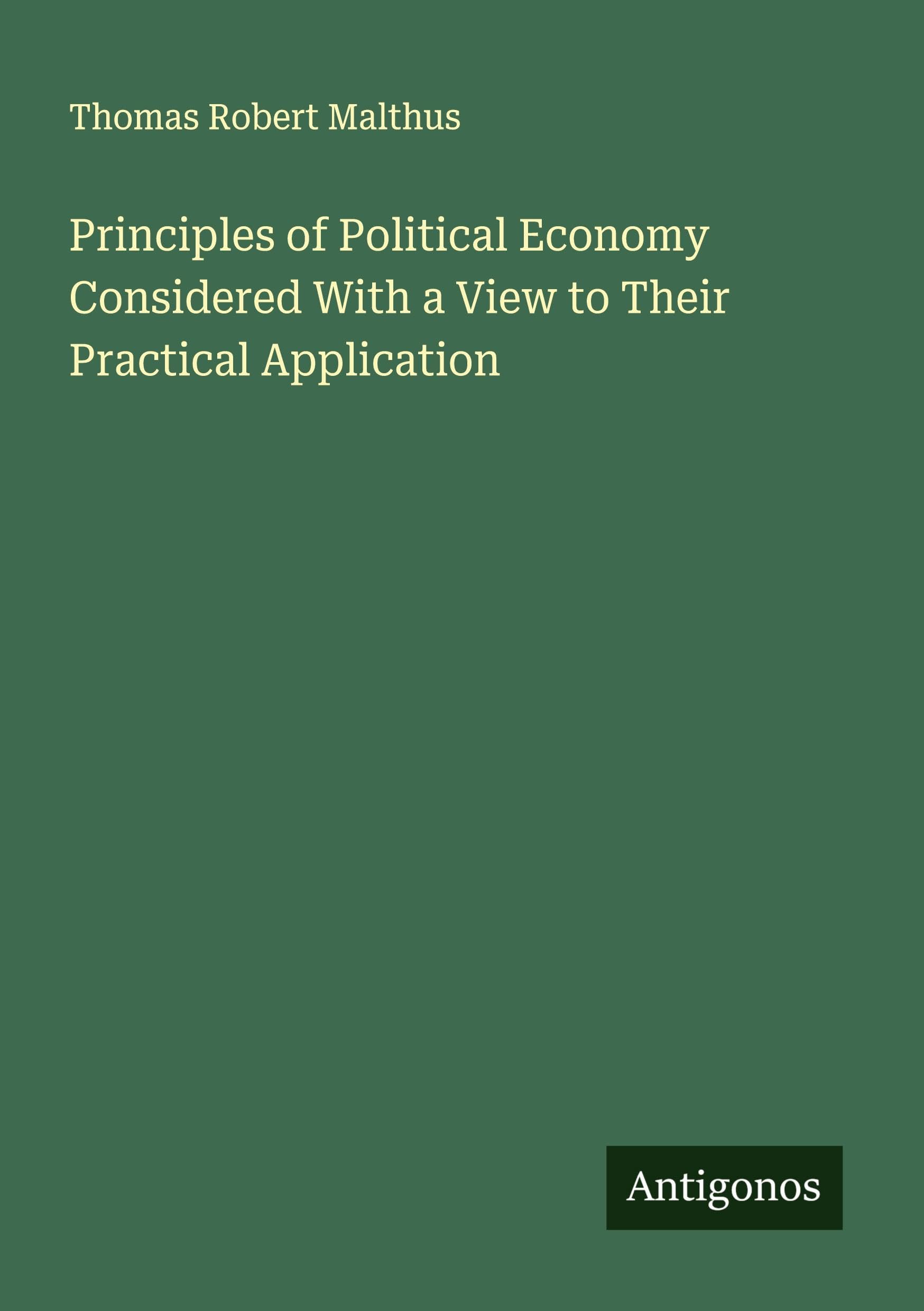 Principles of Political Economy Considered With a View to Their Practical Application Classics