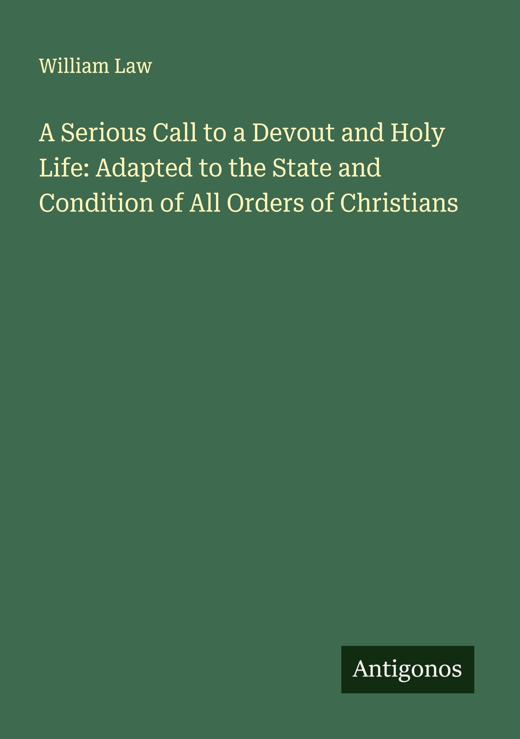 A Serious Call to a Devout and Holy Life: Adapted to the State and Condition of All Orders of Christians Classics