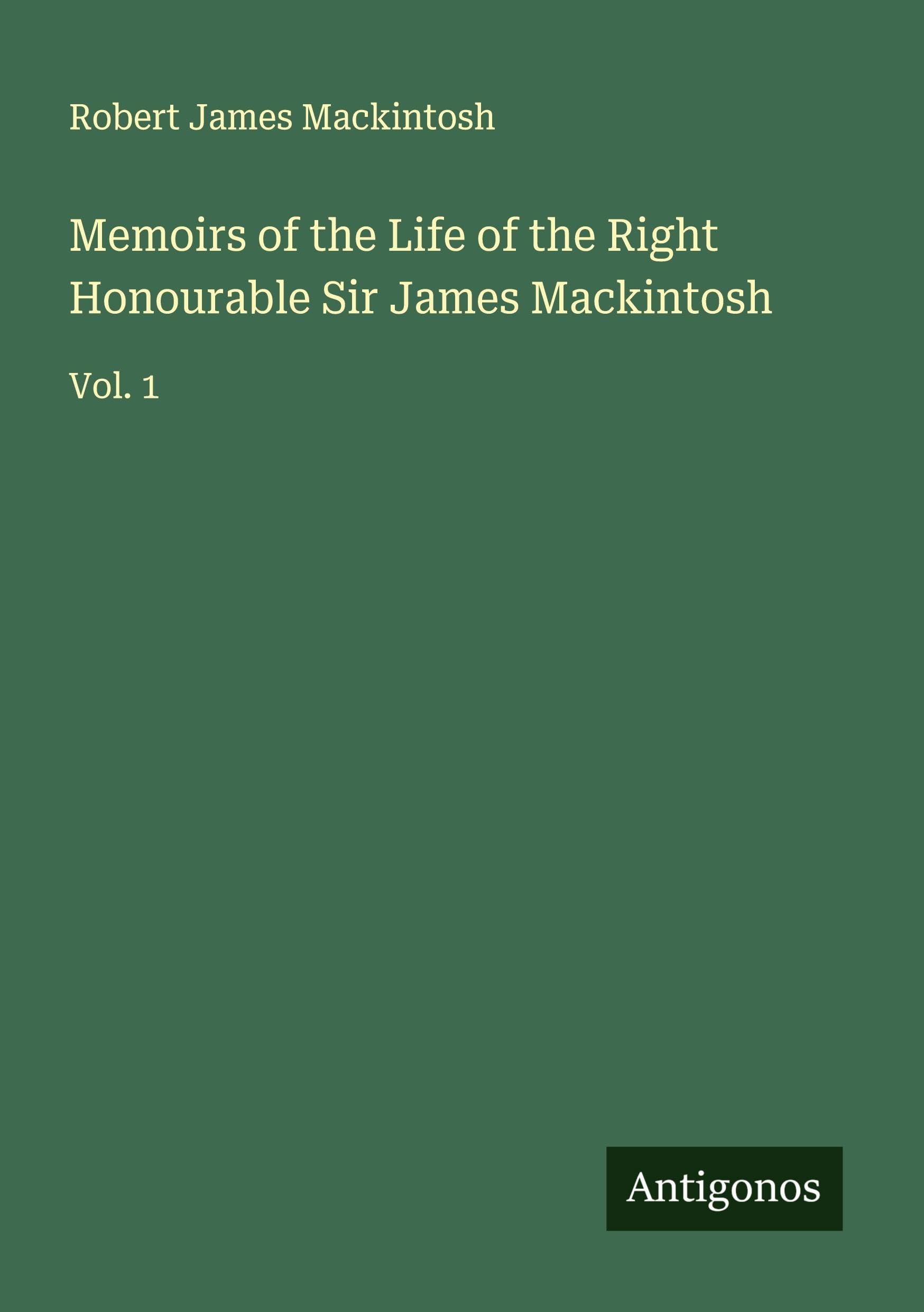Memoirs of the Life of the Right Honourable Sir James Mackintosh Classics
