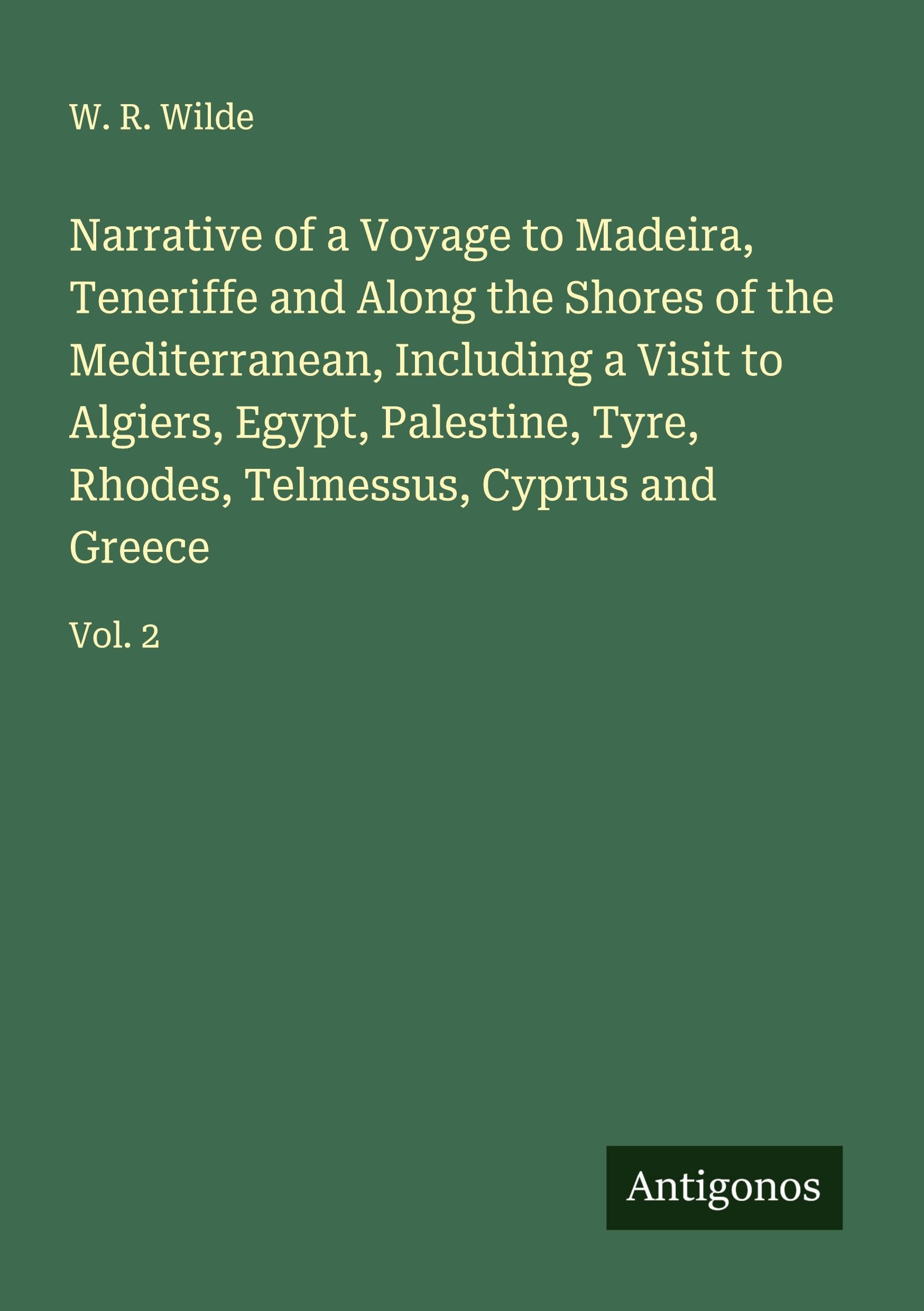 Narrative of a Voyage to Madeira, Teneriffe and Along the Shores of the Mediterranean, Including a Visit to Algiers, Egypt, Palestine, Tyre, Rhodes, Telmessus, Cyprus and Greece Classics
