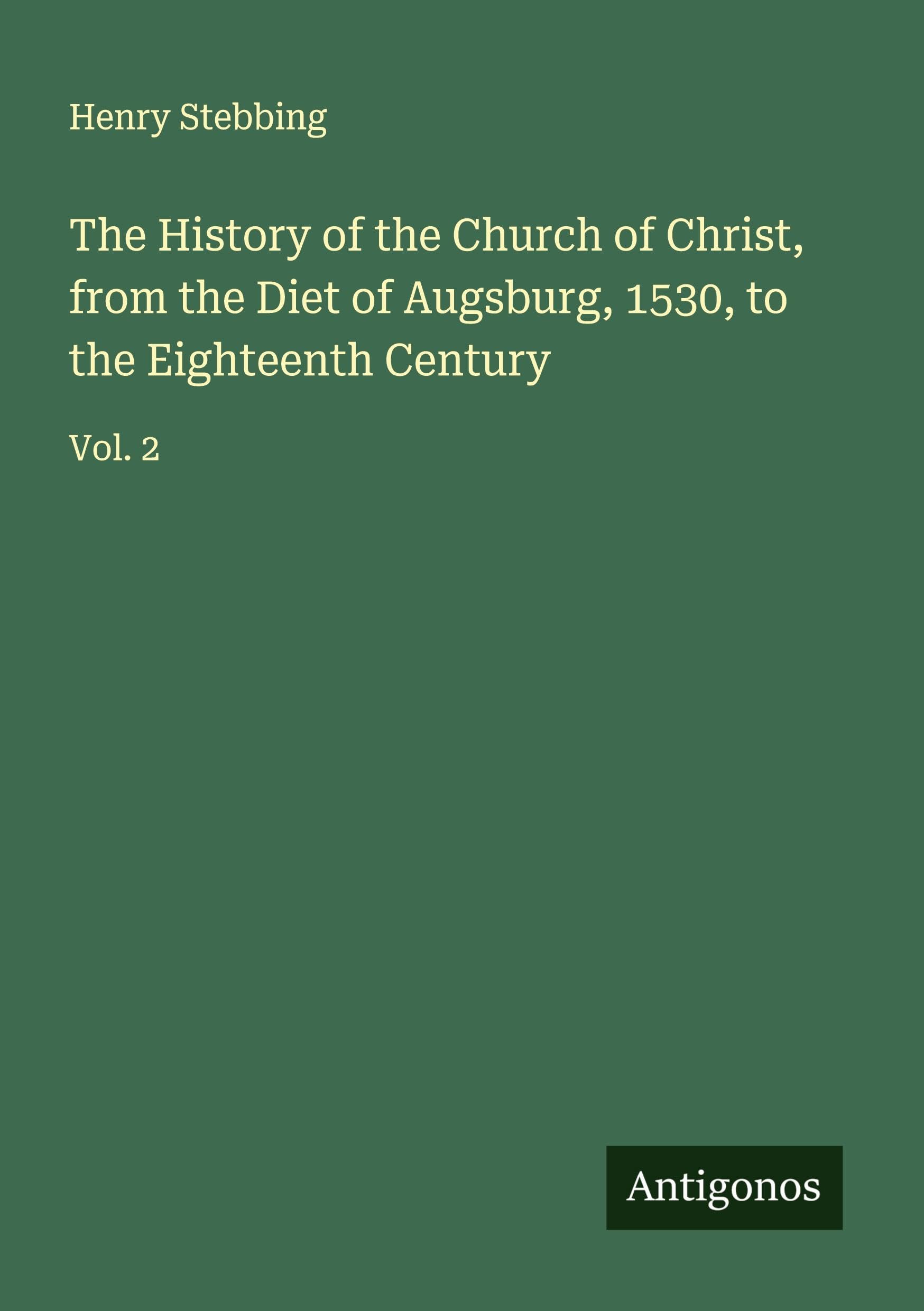 The History of the Church of Christ, from the Diet of Augsburg, 1530, to the Eighteenth Century Classics