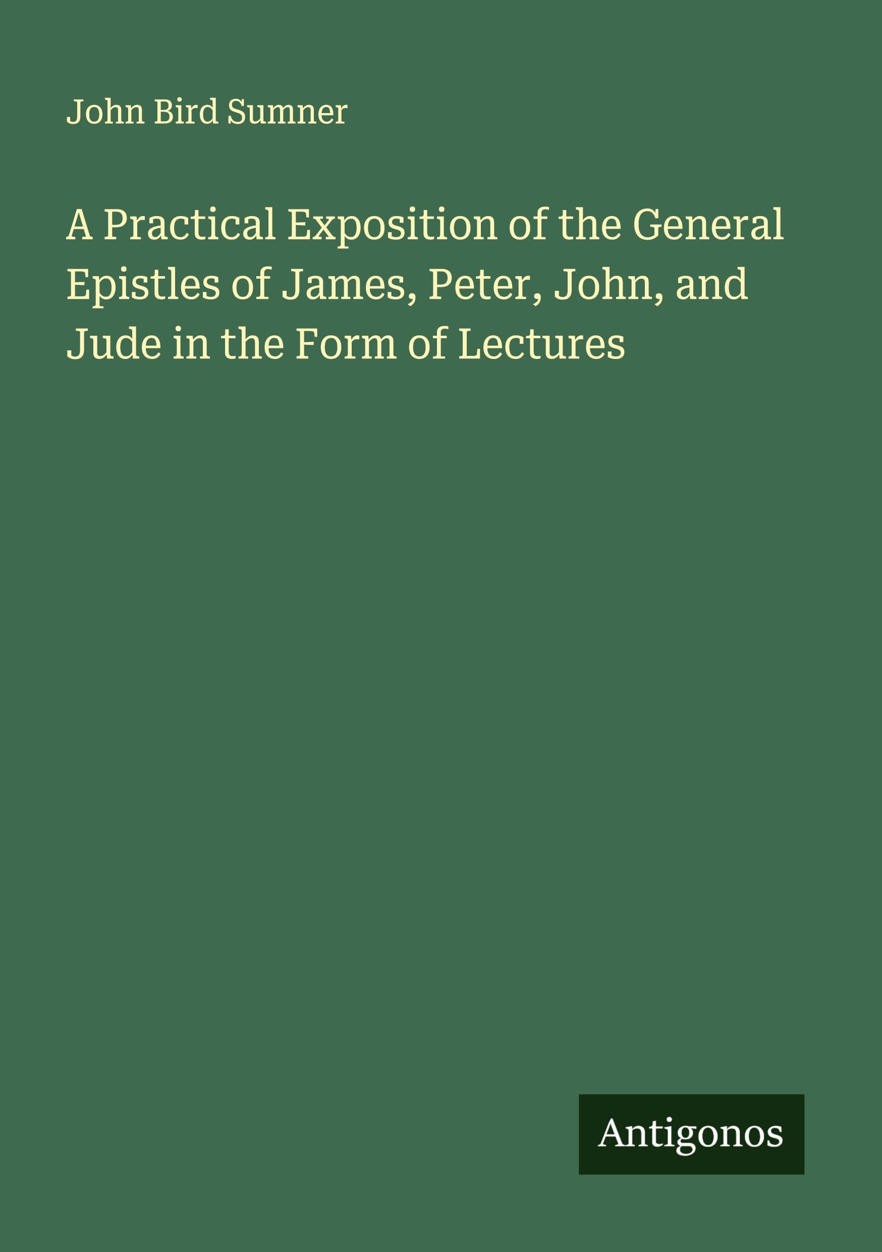 A Practical Exposition of the General Epistles of James, Peter, John, and Jude in the Form of Lectures Classics
