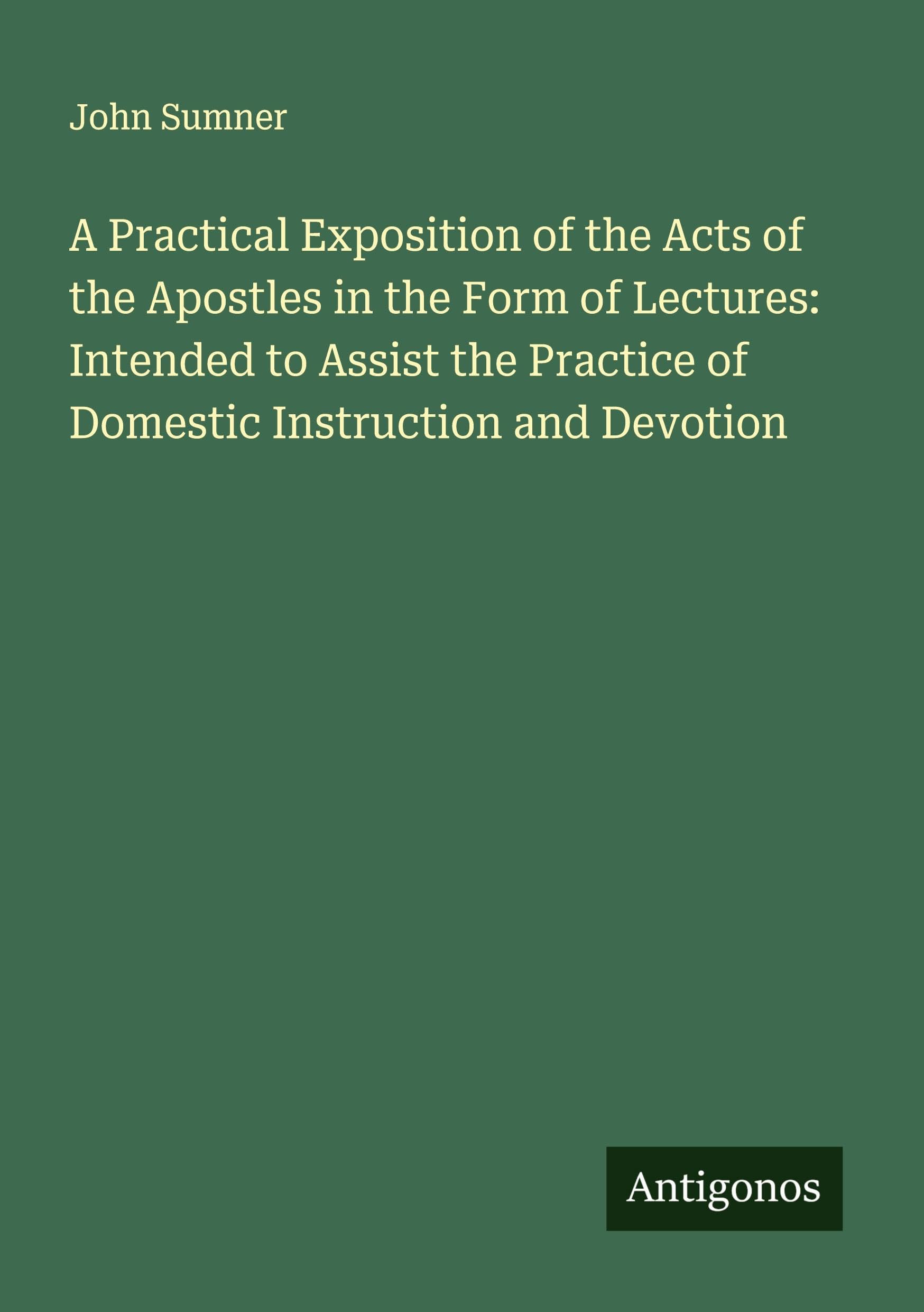 A Practical Exposition of the Acts of the Apostles in the Form of Lectures: Intended to Assist the Practice of Domestic Instruction and Devotion Classics