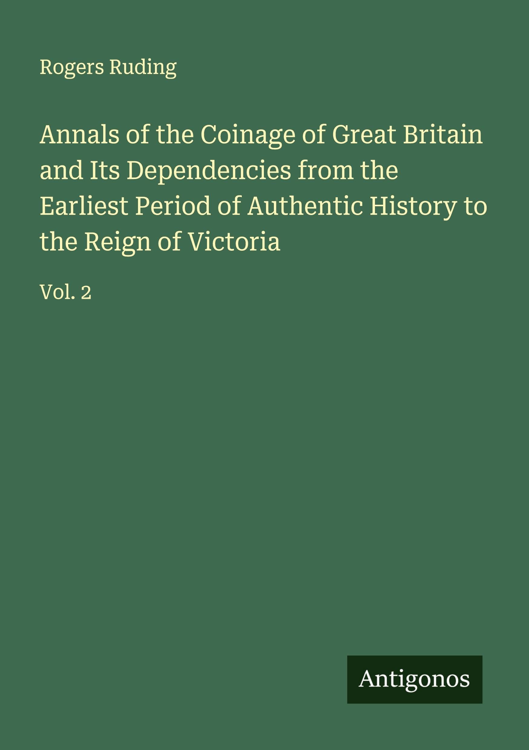Annals of the Coinage of Great Britain and Its Dependencies from the Earliest Period of Authentic History to the Reign of Victoria Classics