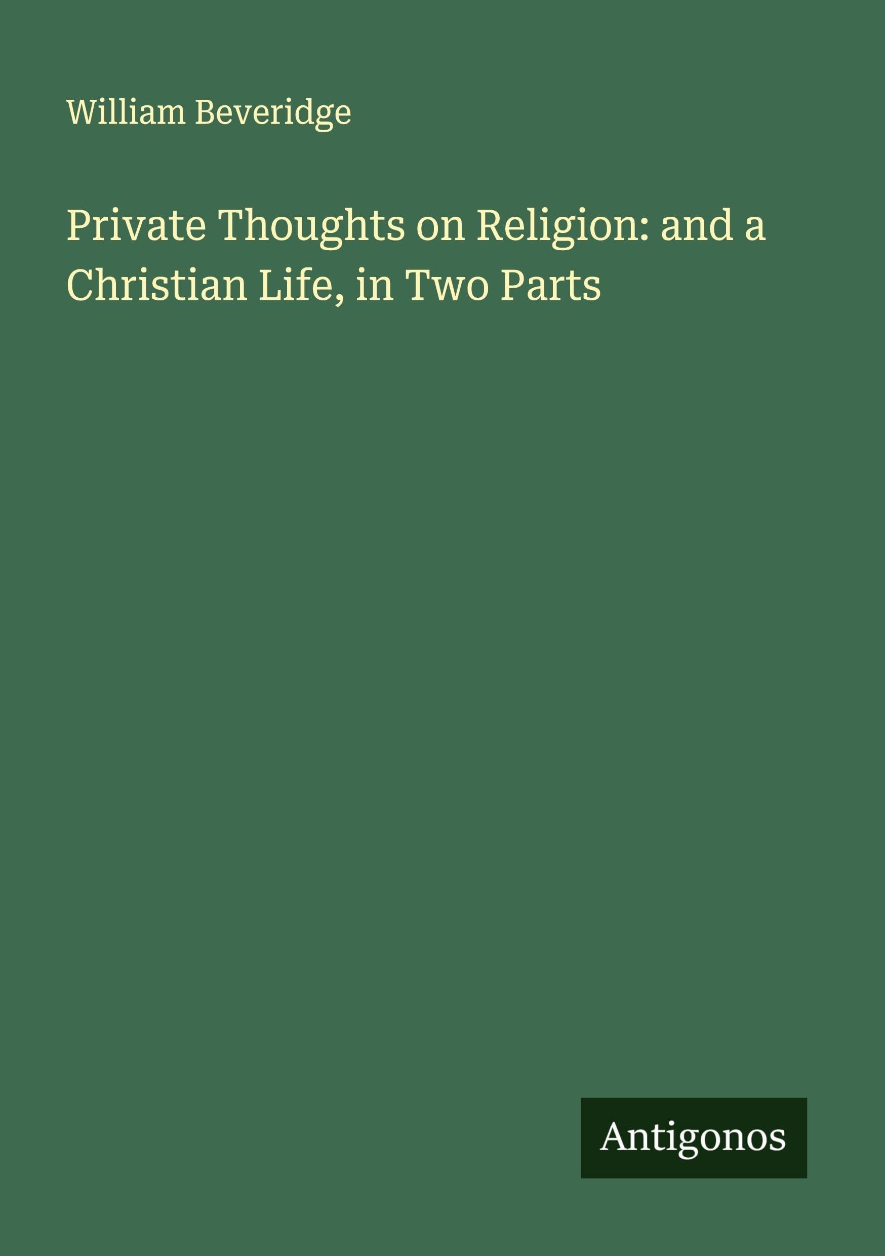 Private Thoughts on Religion: and a Christian Life, in Two Parts Classics
