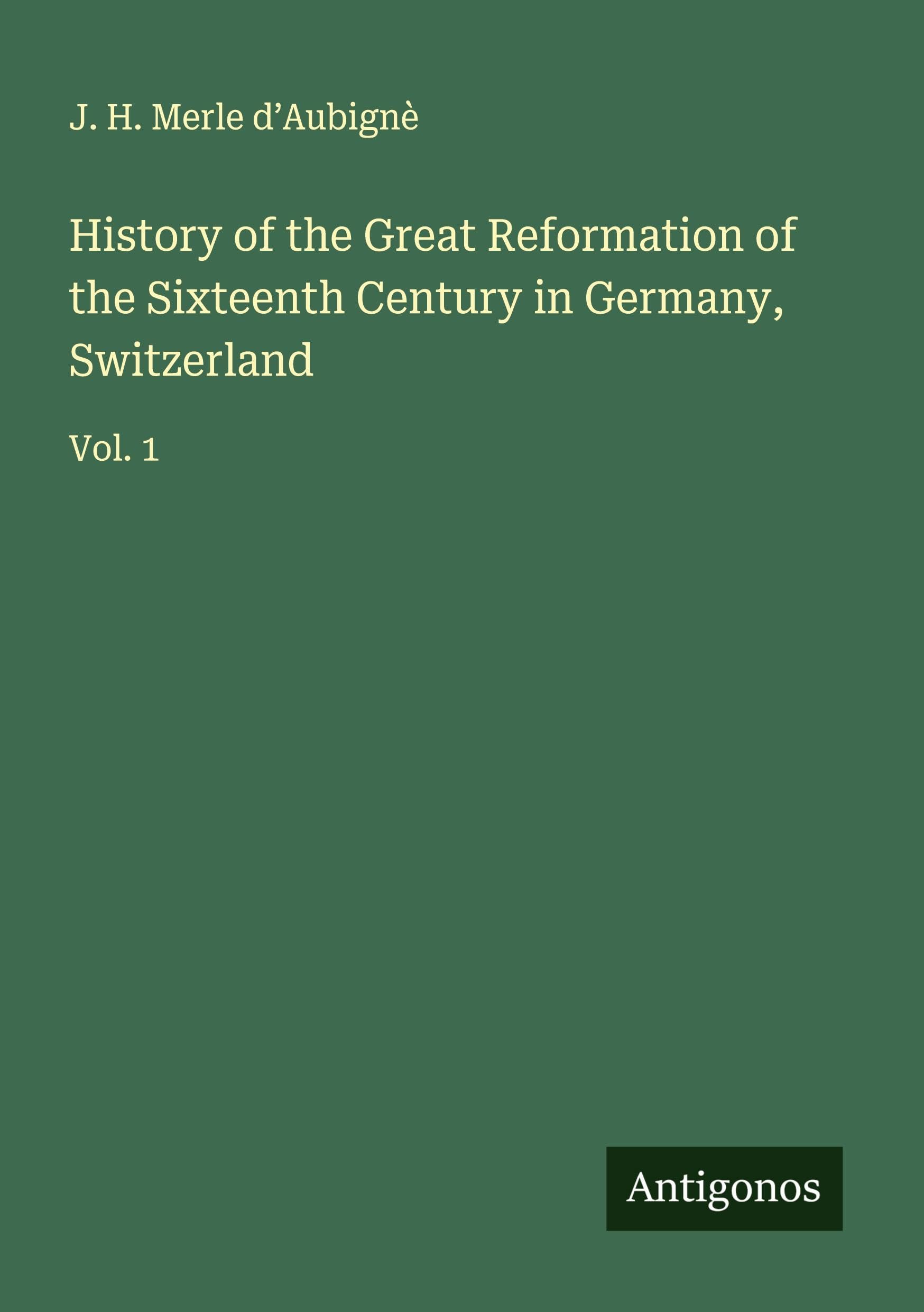 History of the Great Reformation of the Sixteenth Century in Germany, Switzerland Classics