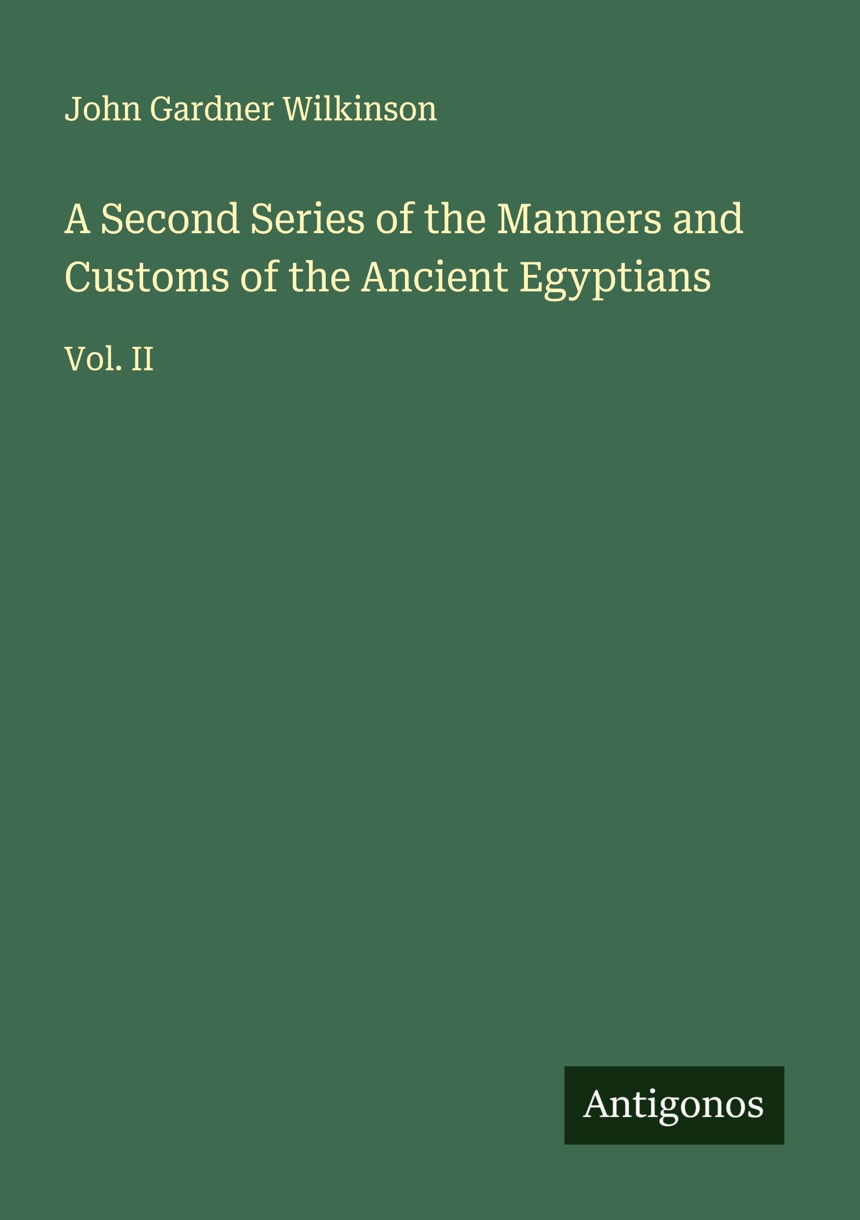 A Second Series of the Manners and Customs of the Ancient Egyptians Classics