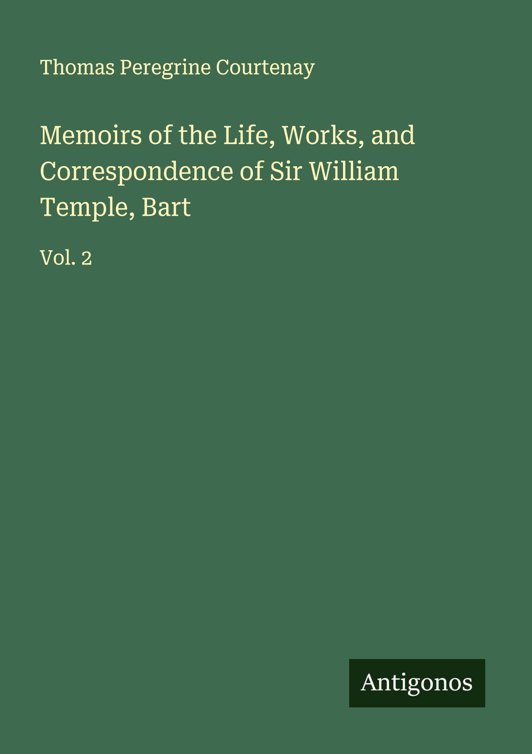 Memoirs of the Life, Works, and Correspondence of Sir William Temple, Bart Classics