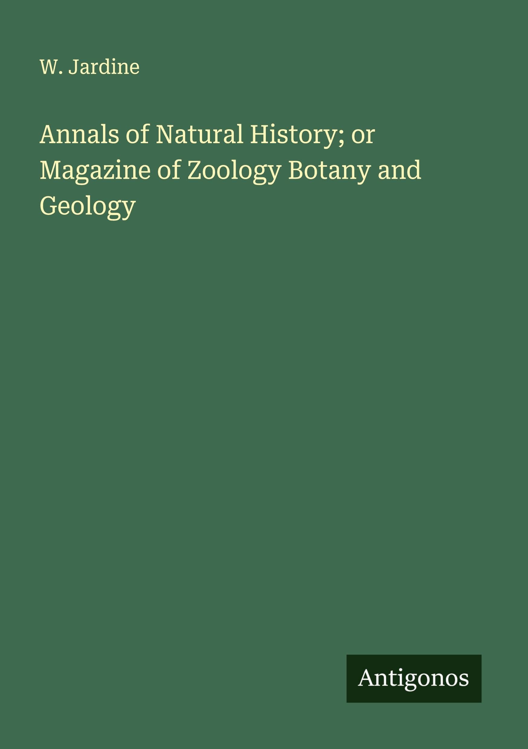 Annals of Natural History; or Magazine of Zoology Botany and Geology Classics