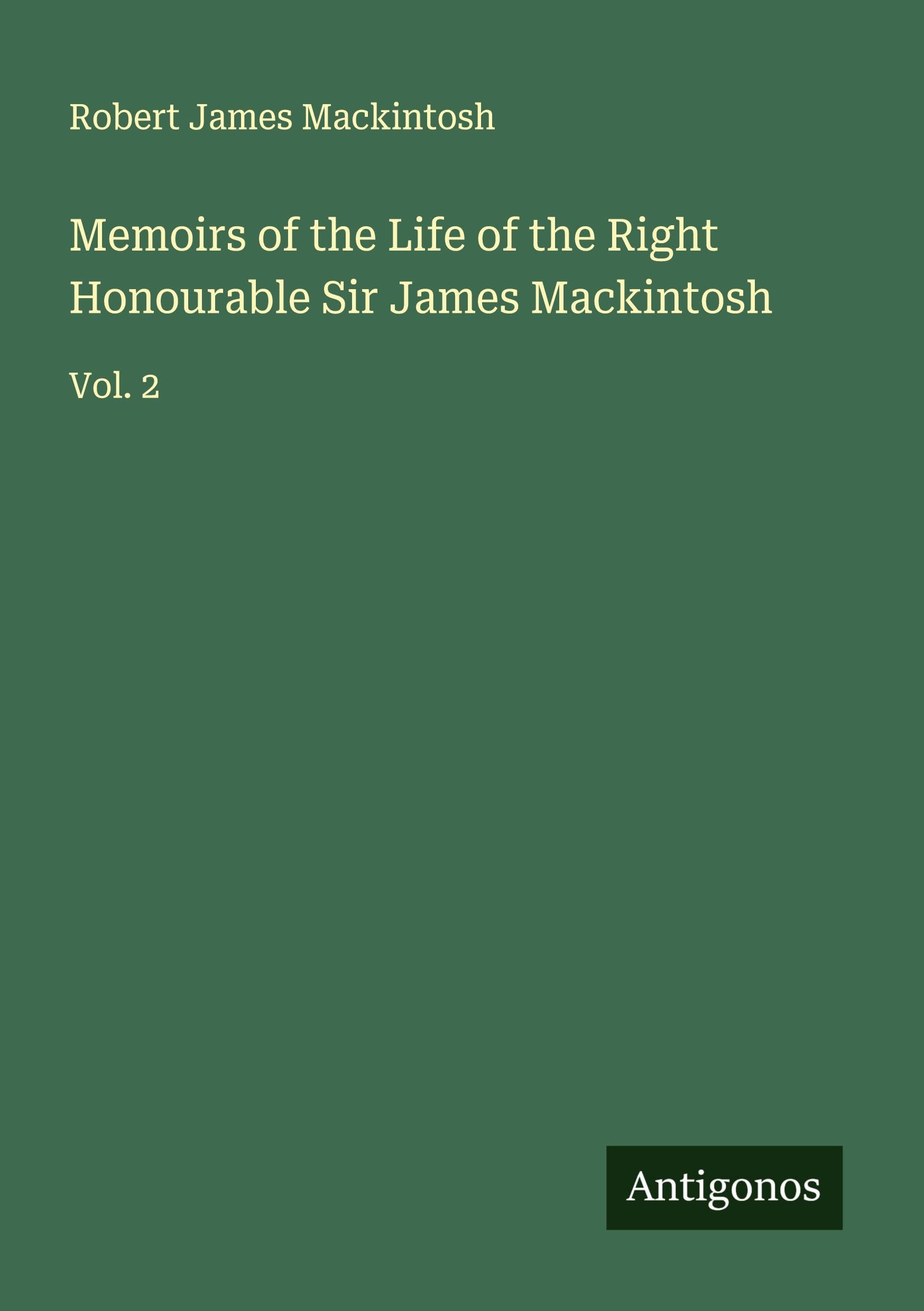 Memoirs of the Life of the Right Honourable Sir James Mackintosh Classics