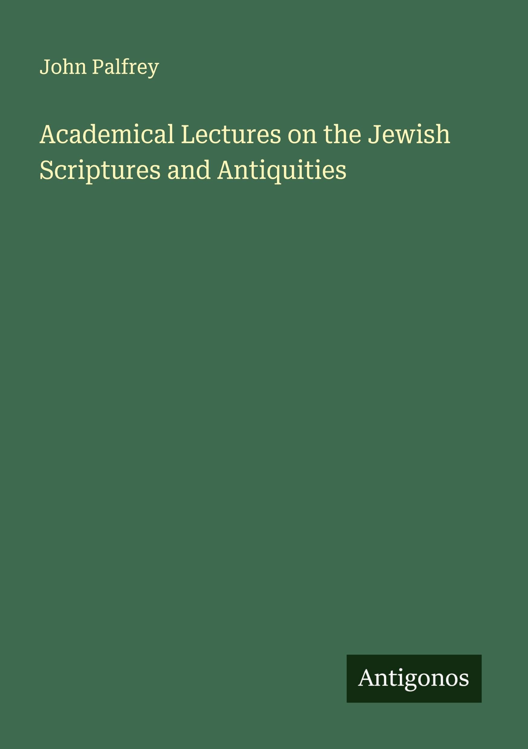 Academical Lectures on the Jewish Scriptures and Antiquities Classics