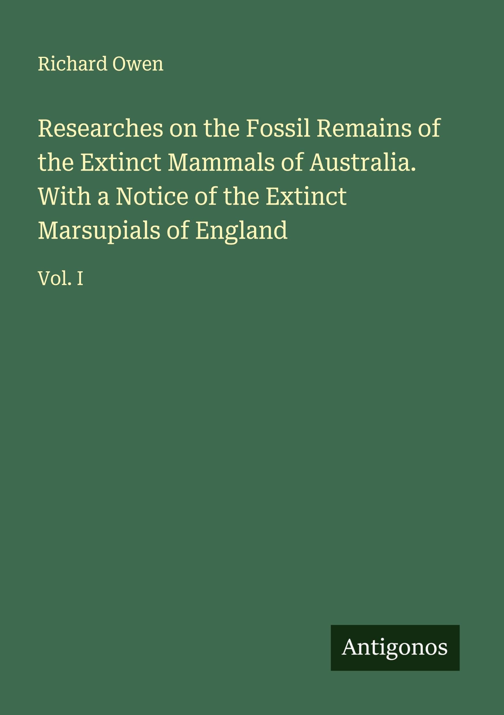 Researches on the Fossil Remains of the Extinct Mammals of Australia. With a Notice of the Extinct Marsupials of England Classics