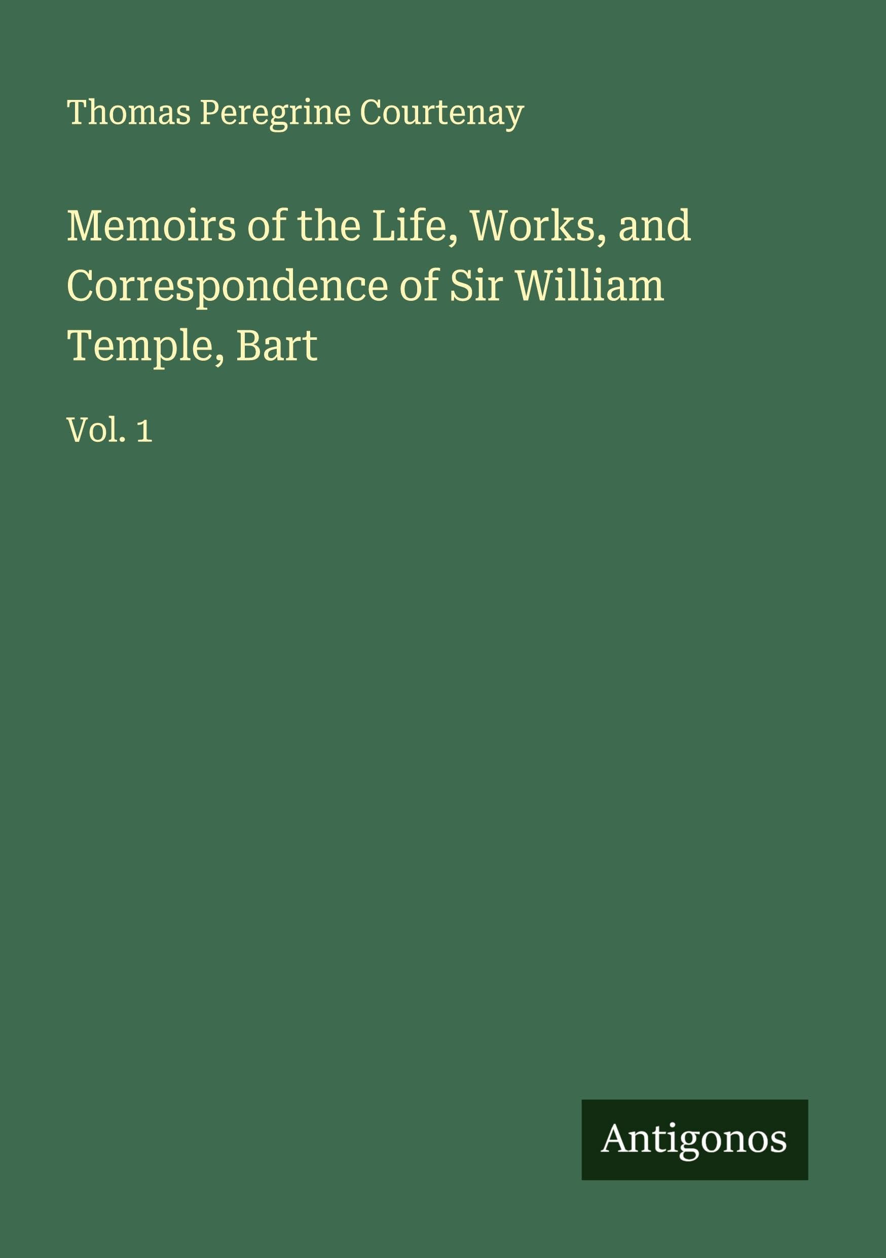 Memoirs of the Life, Works, and Correspondence of Sir William Temple, Bart Classics