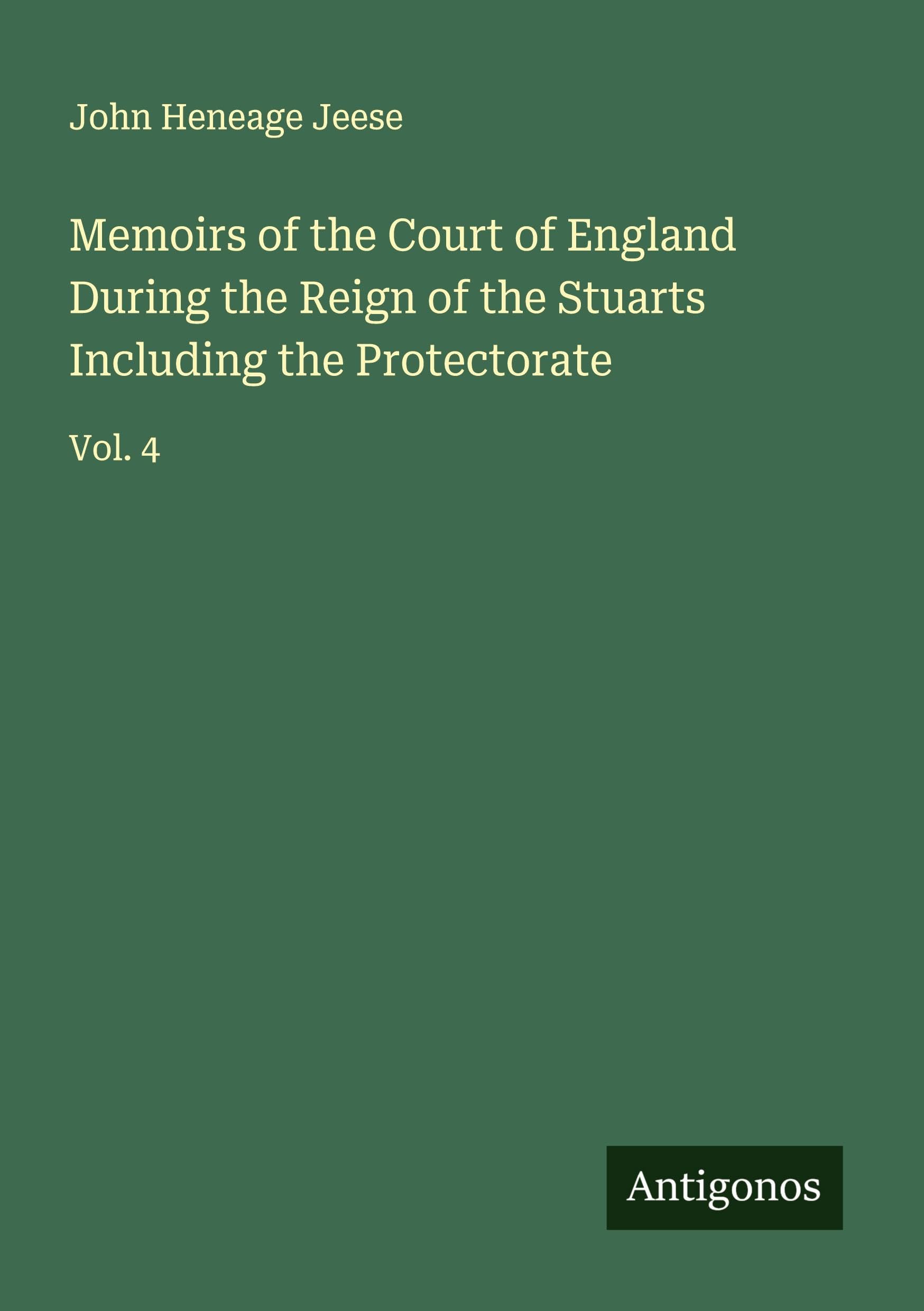 Memoirs of the Court of England During the Reign of the Stuarts Including the Protectorate Classics