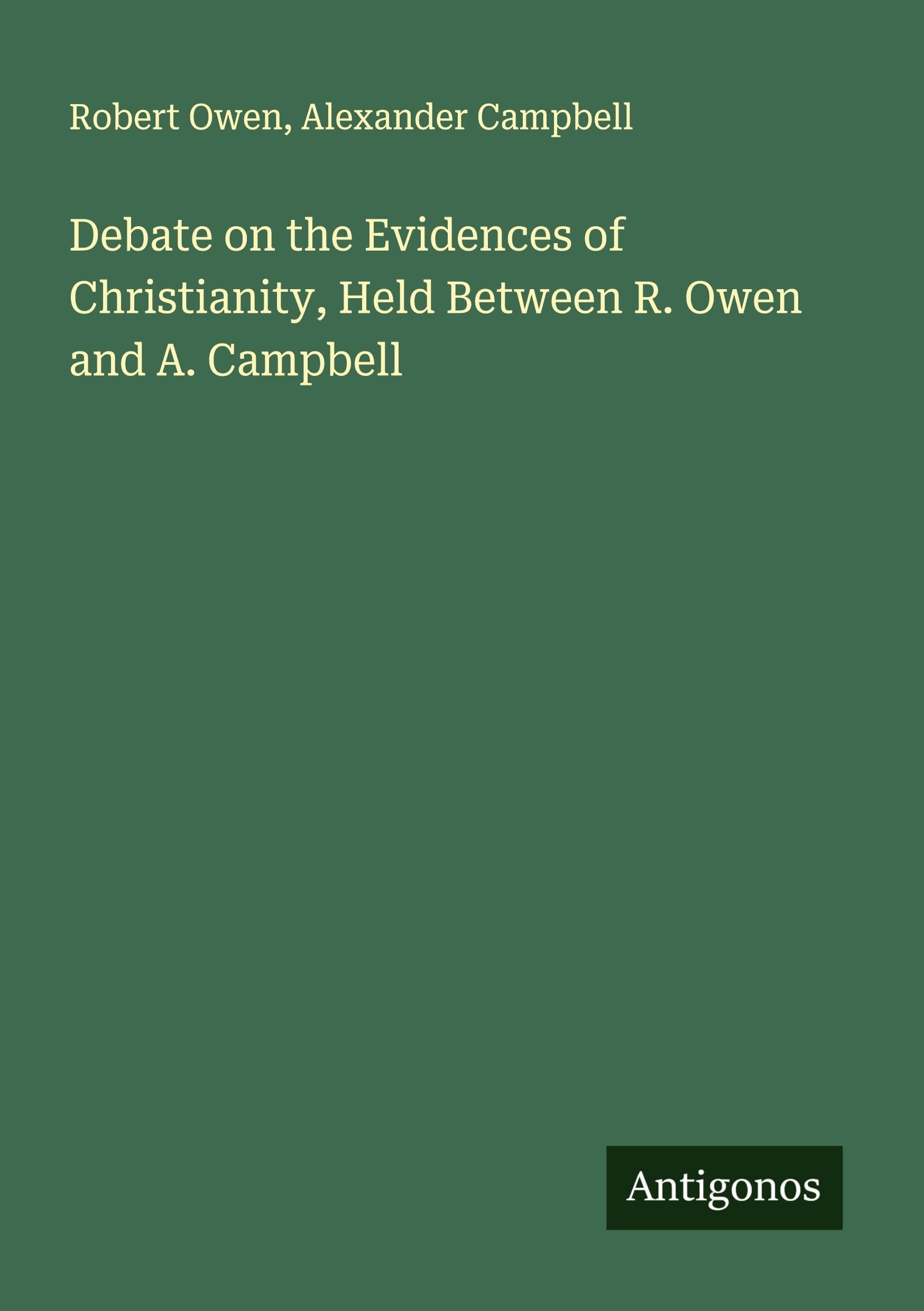 Debate on the Evidences of Christianity, Held Between R. Owen and A. Campbell Classics