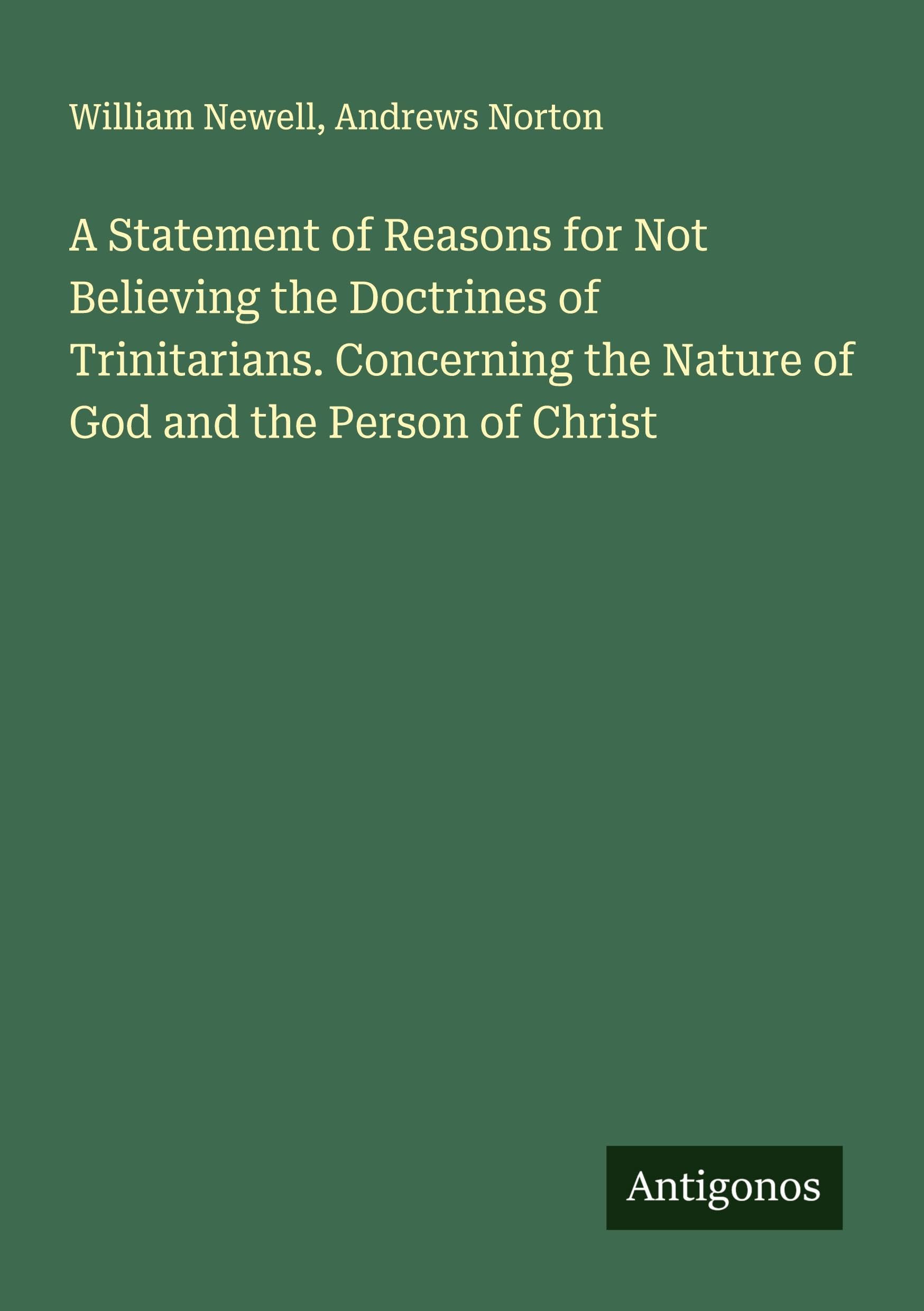 A Statement of Reasons for Not Believing the Doctrines of Trinitarians. Concerning the Nature of God and the Person of Christ Classics