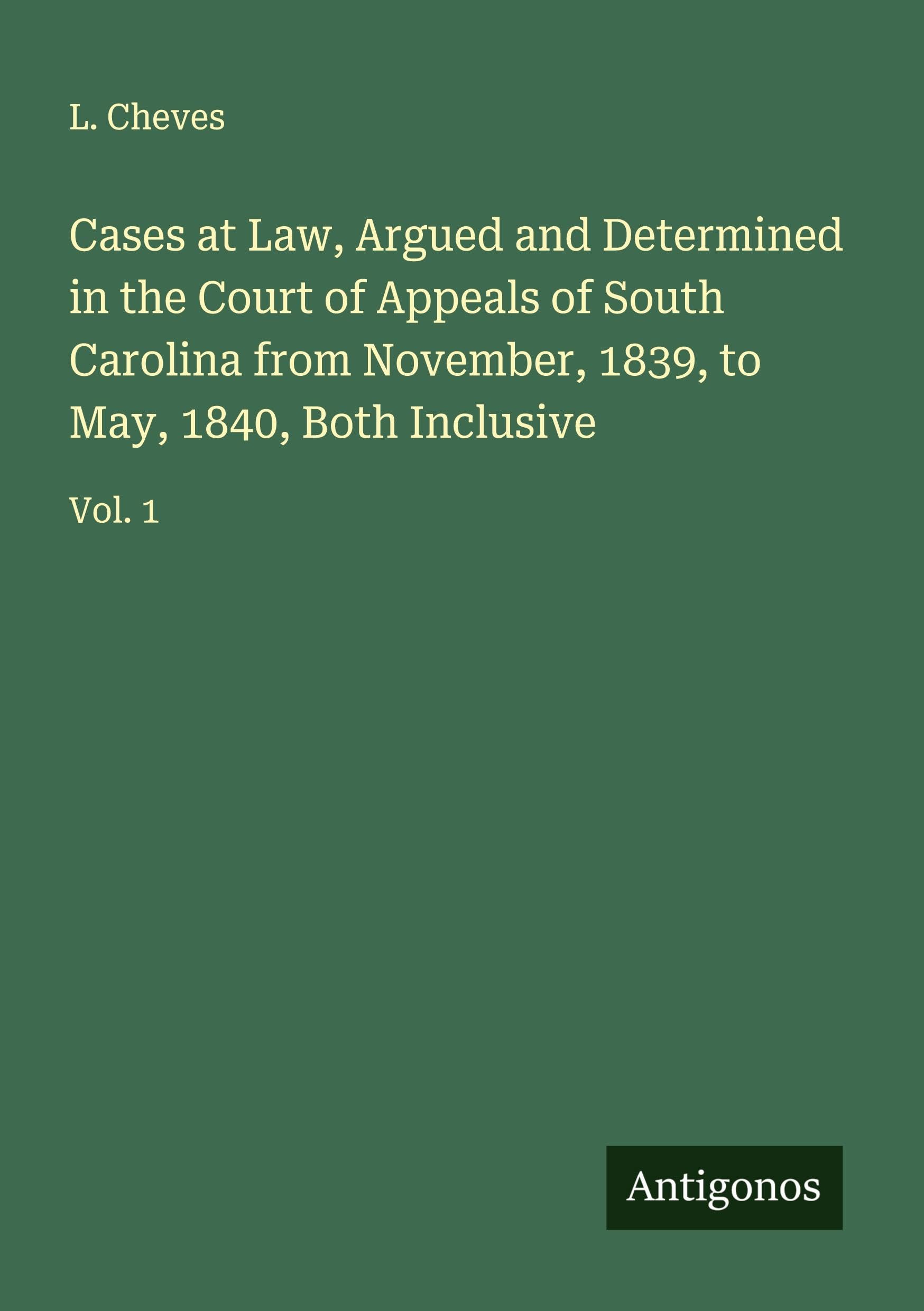Cases at Law, Argued and Determined in the Court of Appeals of South Carolina from November, 1839, to May, 1840, Both Inclusive Classics