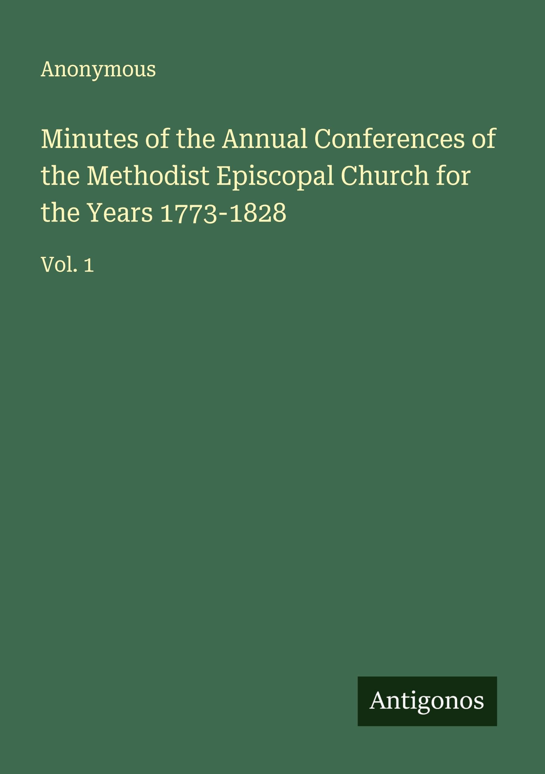 Minutes of the Annual Conferences of the Methodist Episcopal Church for the Years 1773-1828 Classics