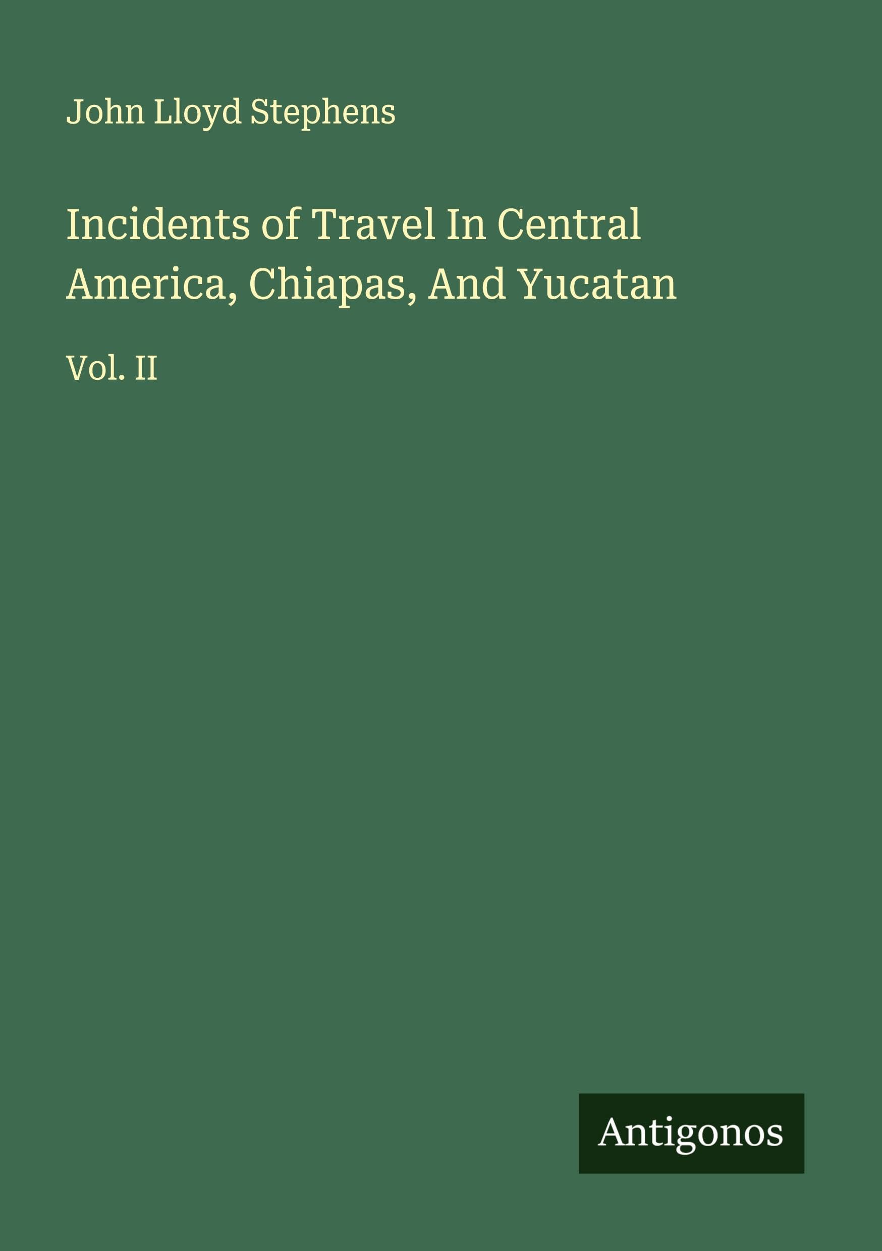 Incidents of Travel In Central America, Chiapas, And Yucatan Classics