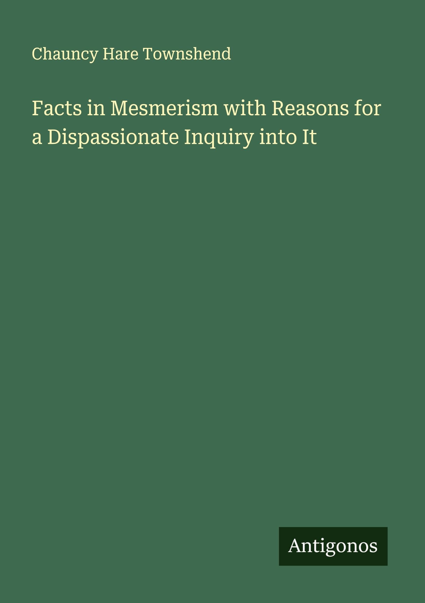 Facts in Mesmerism with Reasons for a Dispassionate Inquiry into It Classics
