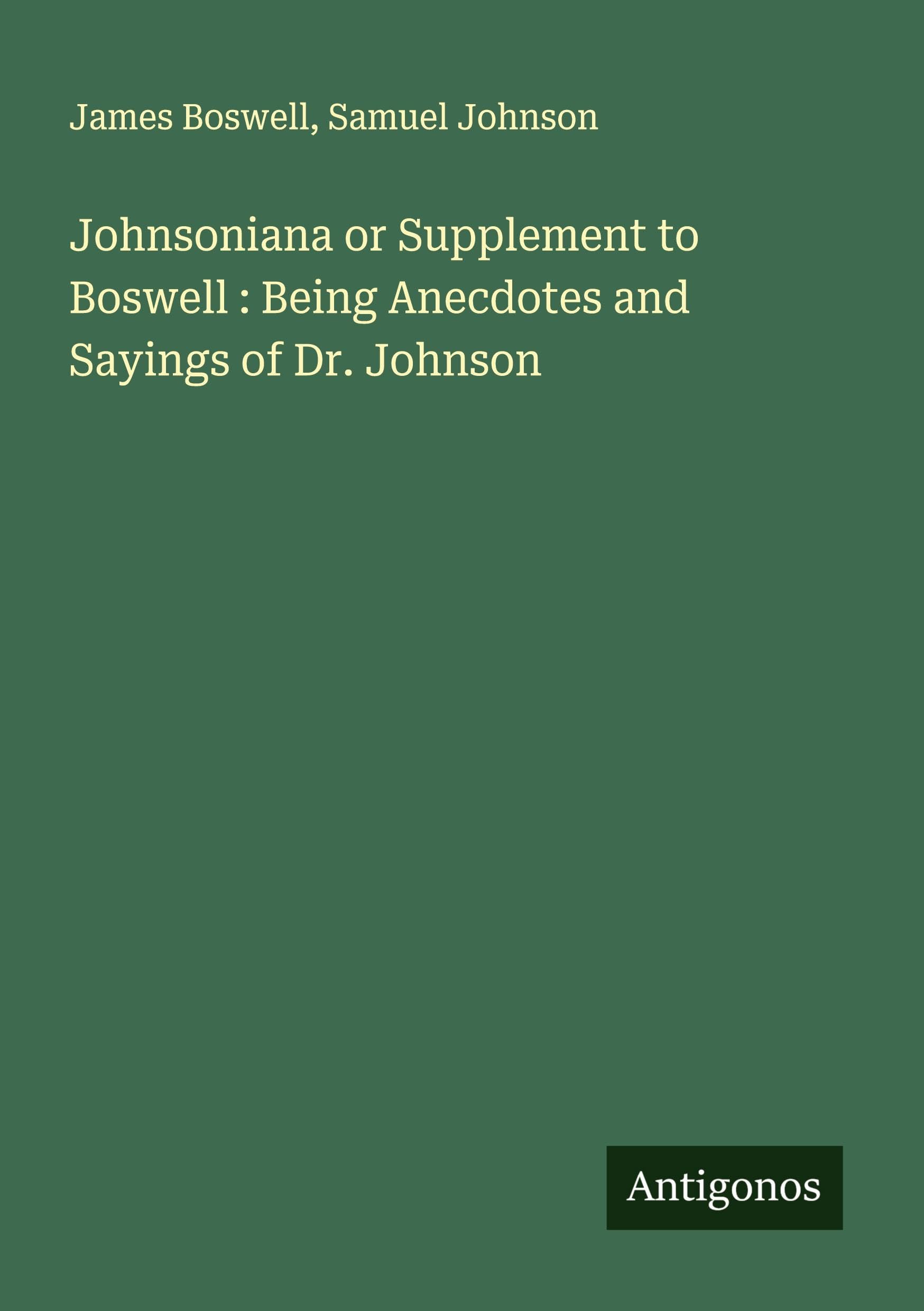 Johnsoniana or Supplement to Boswell : Being Anecdotes and Sayings of Dr. Johnson Classics