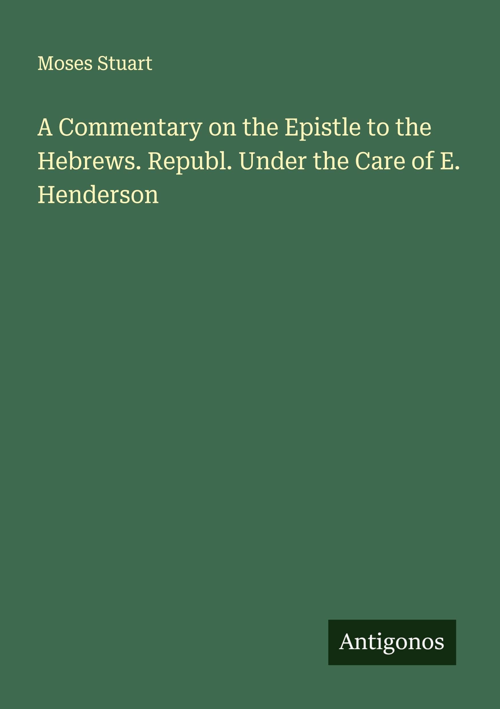 A Commentary on the Epistle to the Hebrews. Republ. Under the Care of E. Henderson Classics