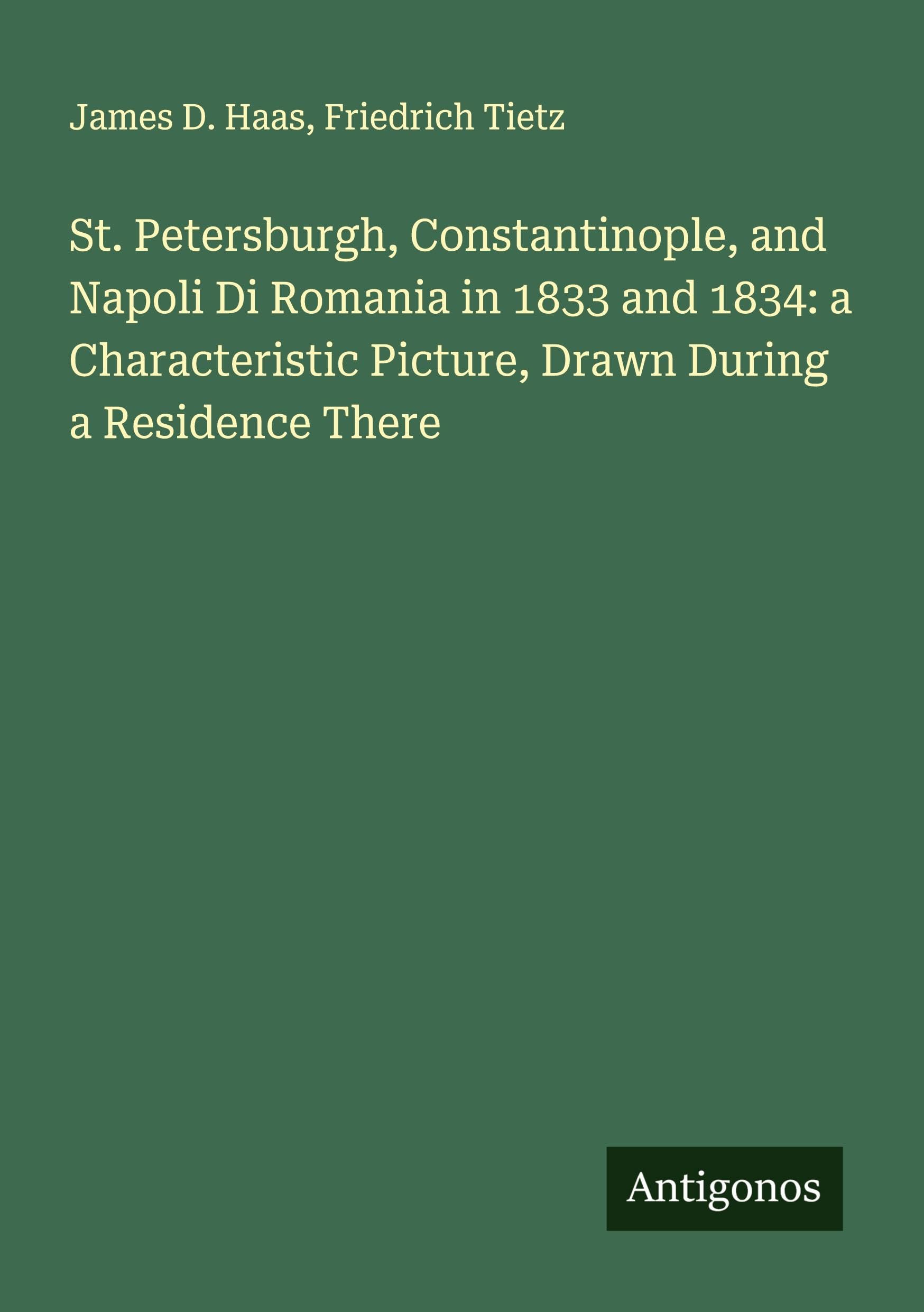 St. Petersburgh, Constantinople, and Napoli Di Romania in 1833 and 1834: a Characteristic Picture, Drawn During a Residence There Classics