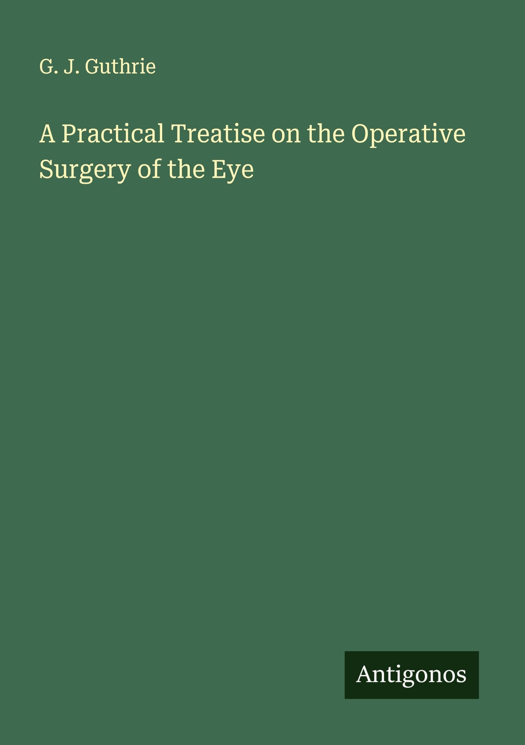 A Practical Treatise on the Operative Surgery of the Eye Classics