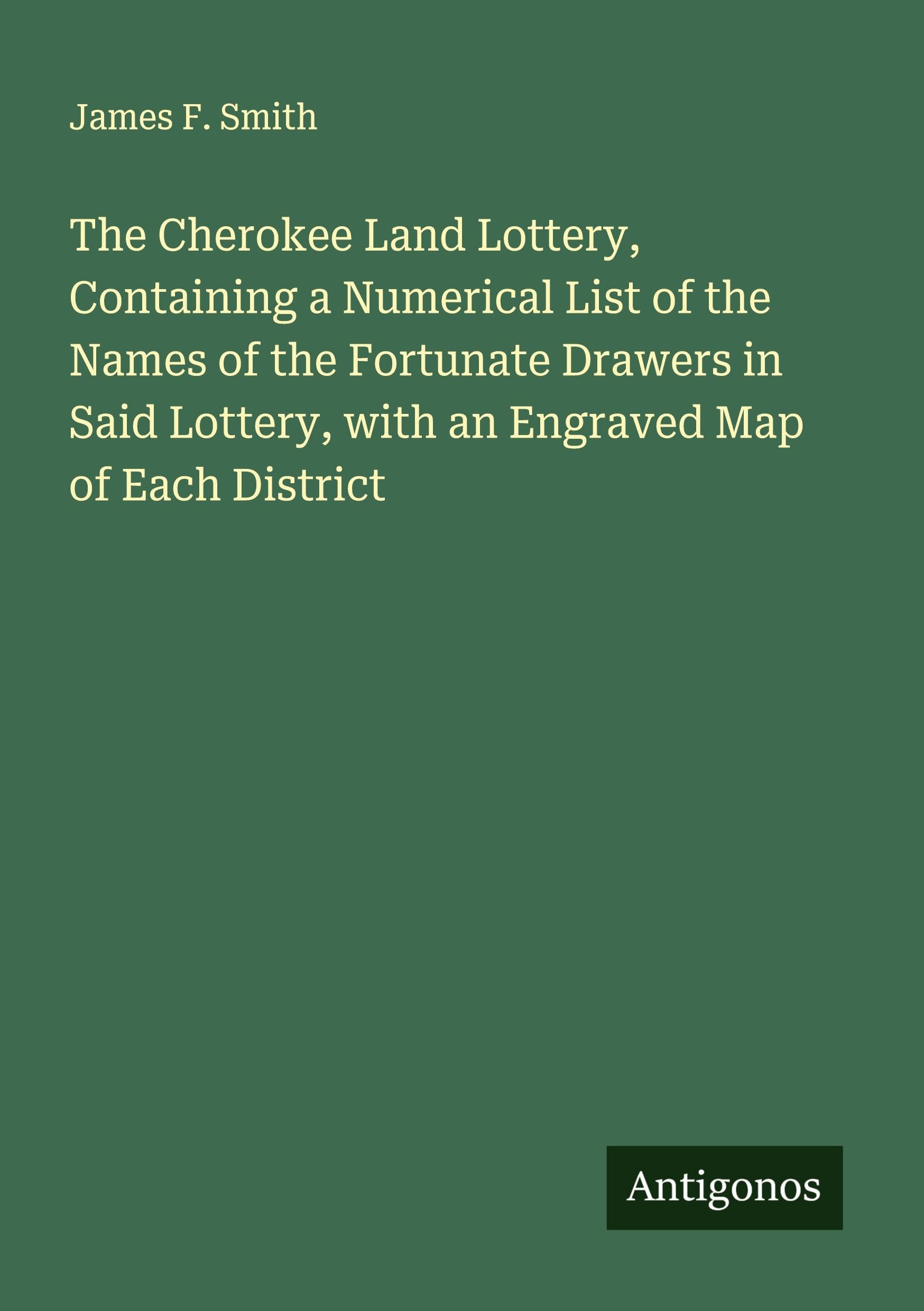 The Cherokee Land Lottery, Containing a Numerical List of the Names of the Fortunate Drawers in Said Lottery, with an Engraved Map of Each District Classics