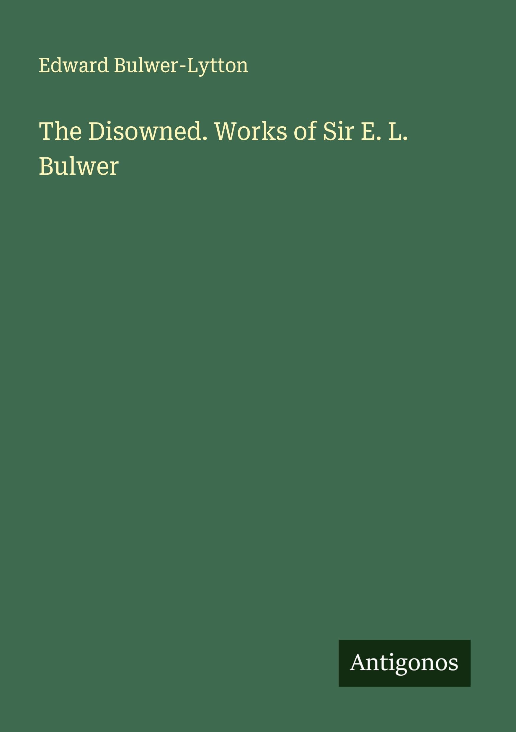 The Disowned. Works of Sir E. L. Bulwer Classics