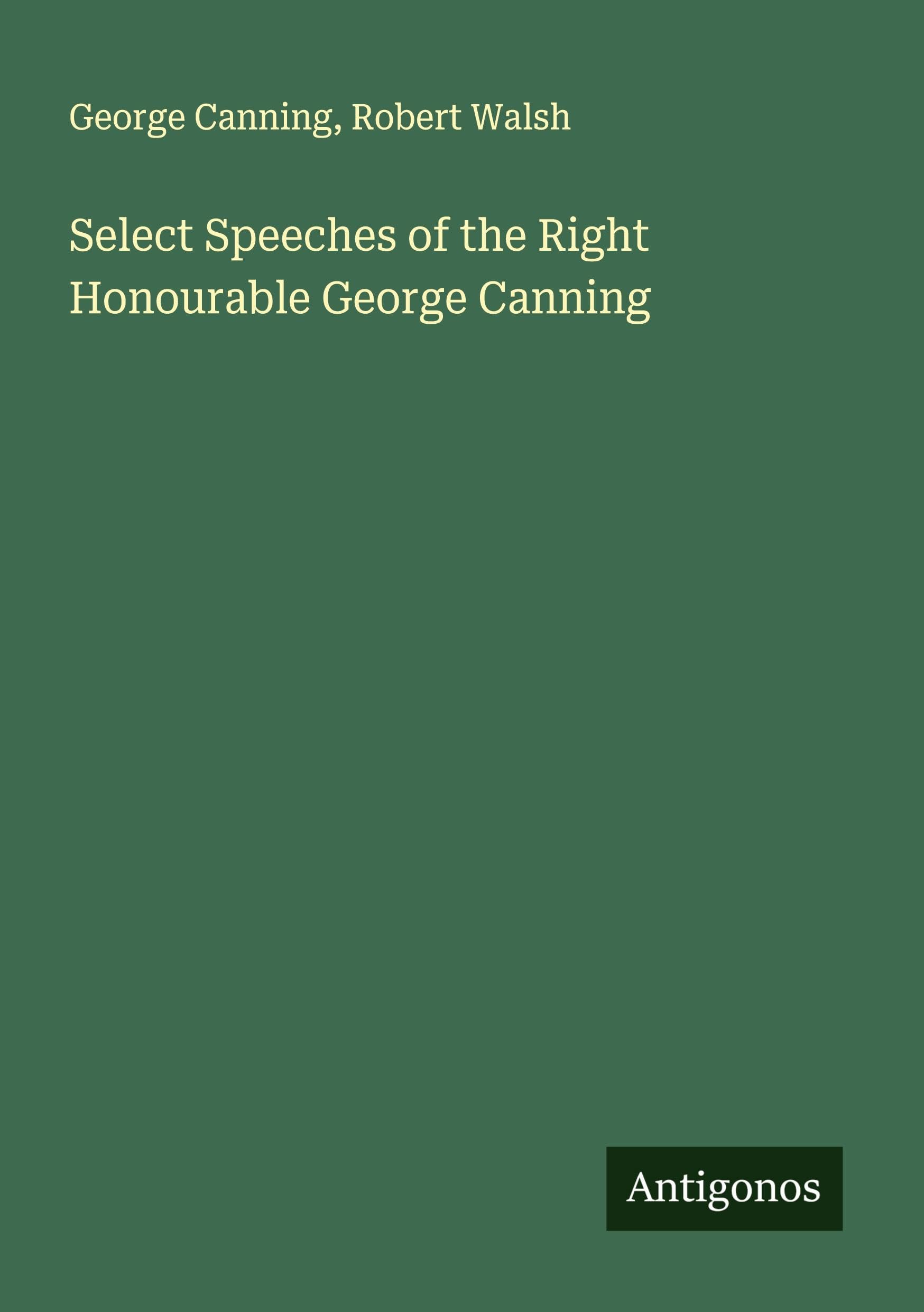 Select Speeches of the Right Honourable George Canning Classics