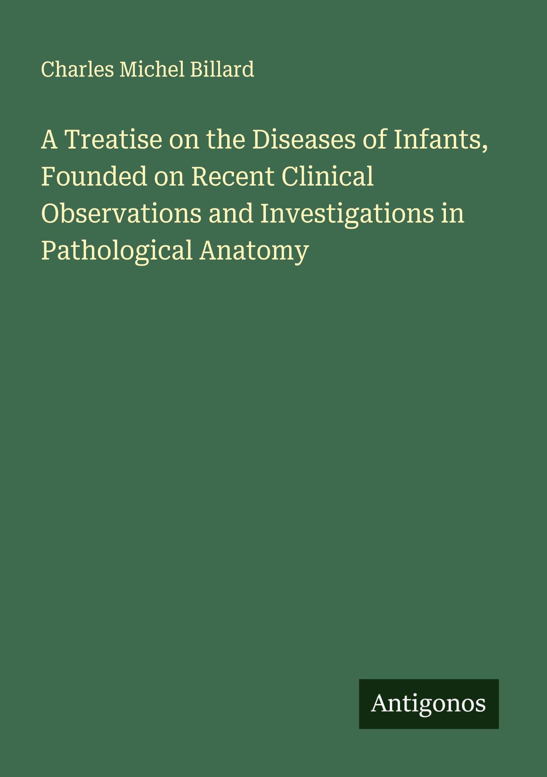 A Treatise on the Diseases of Infants, Founded on Recent Clinical Observations and Investigations in Pathological Anatomy Classics