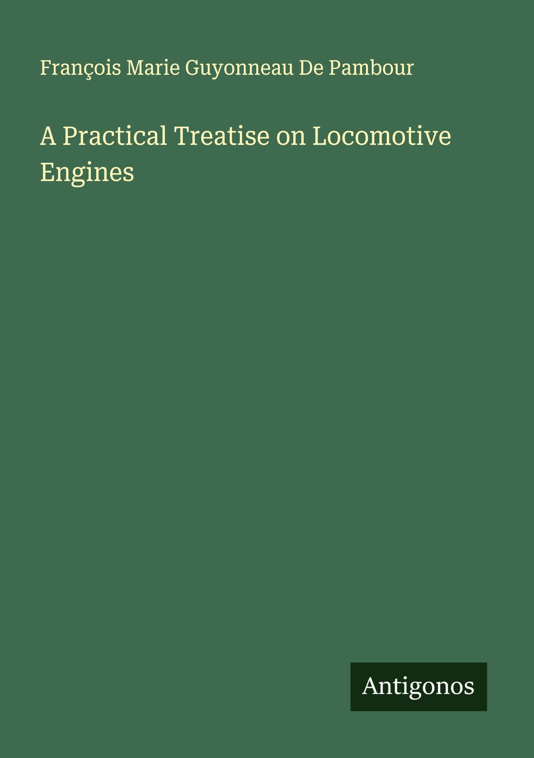 A Practical Treatise on Locomotive Engines Classics
