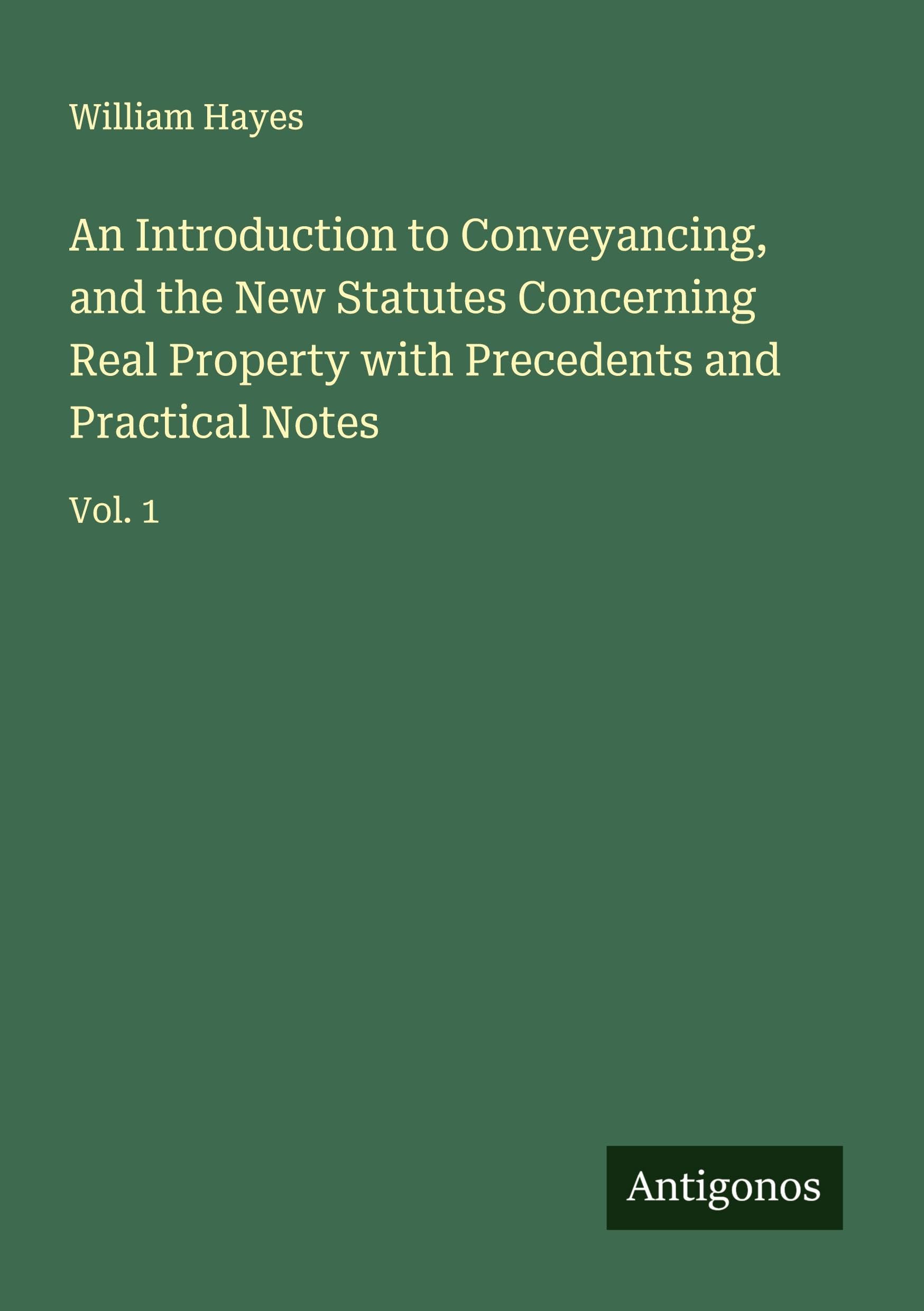 An Introduction to Conveyancing, and the New Statutes Concerning Real Property with Precedents and Practical Notes Classics