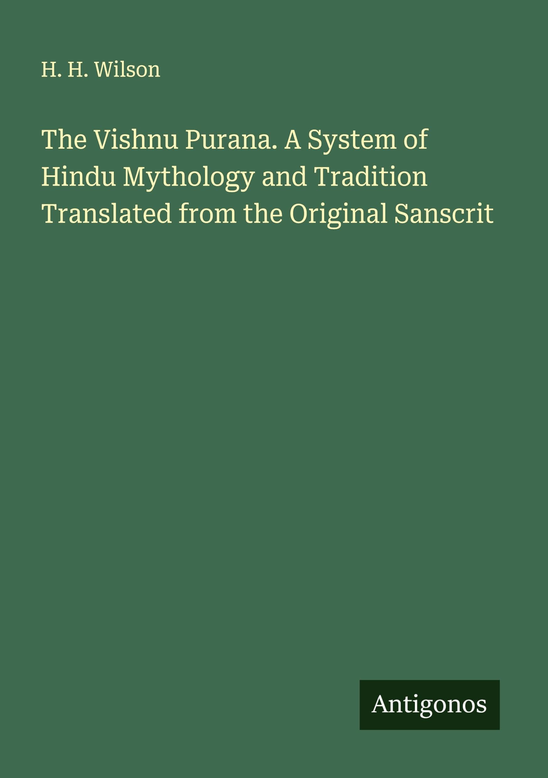 The Vishnu Purana. A System of Hindu Mythology and Tradition Translated from the Original Sanscrit Classics