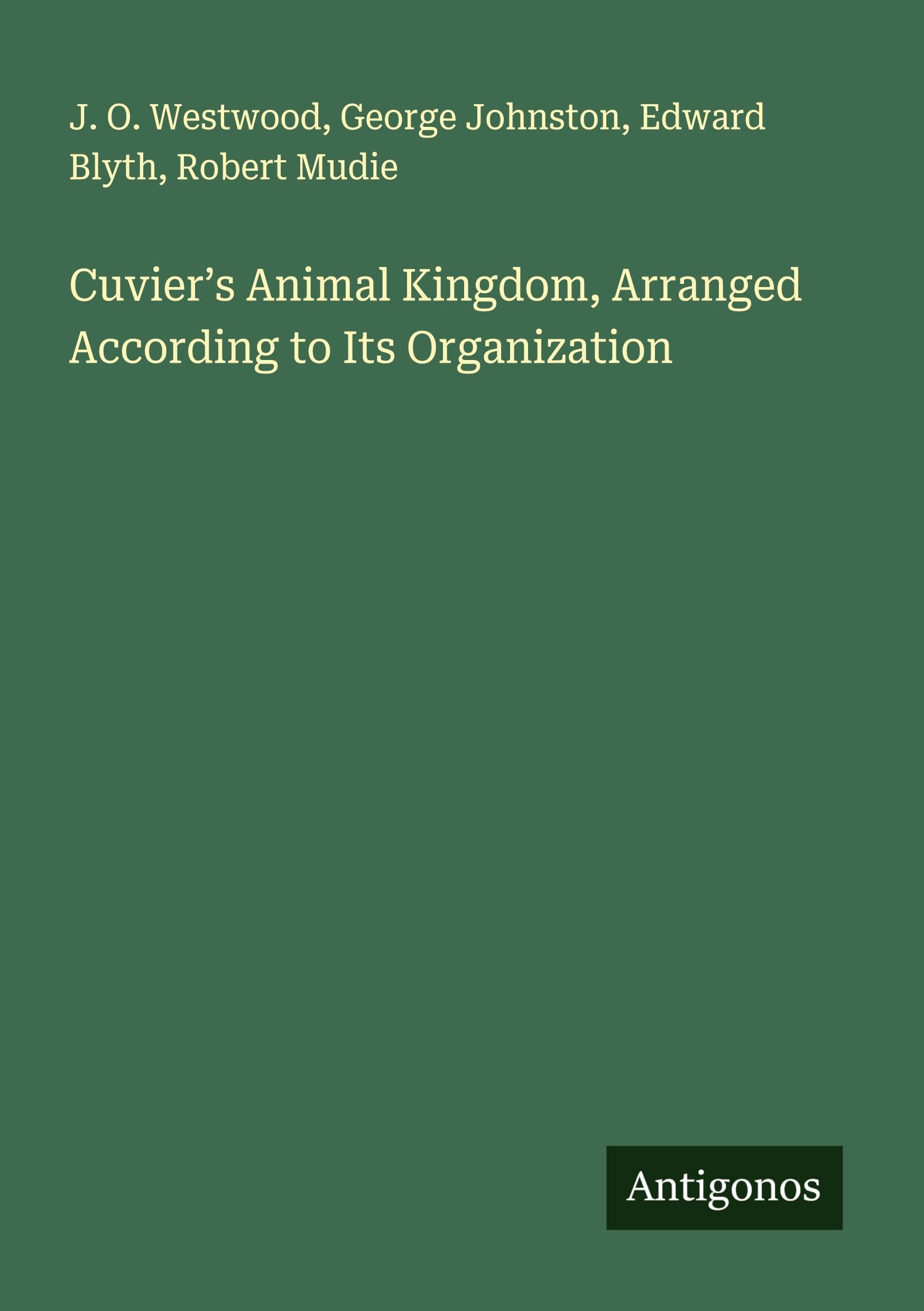 Cuvier's Animal Kingdom, Arranged According to Its Organization Classics
