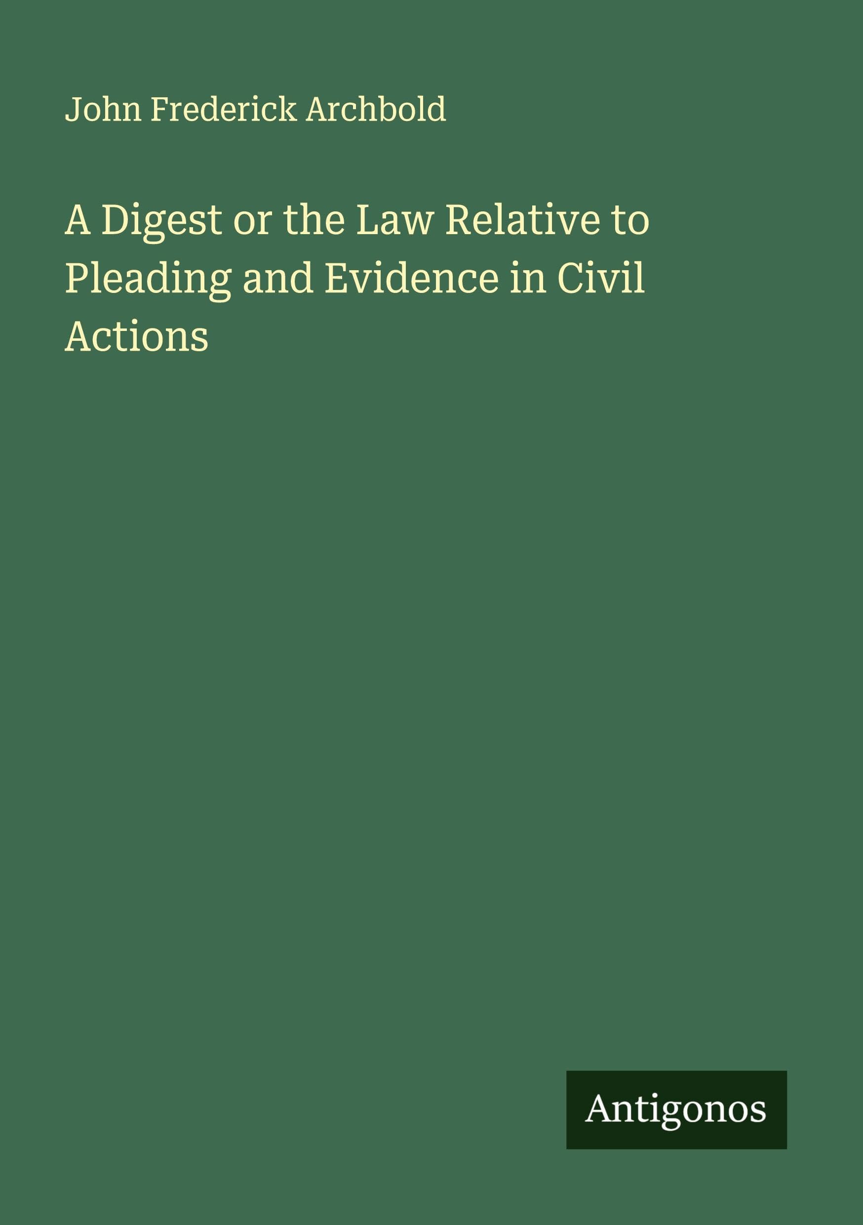 A Digest or the Law Relative to Pleading and Evidence in Civil Actions Classics