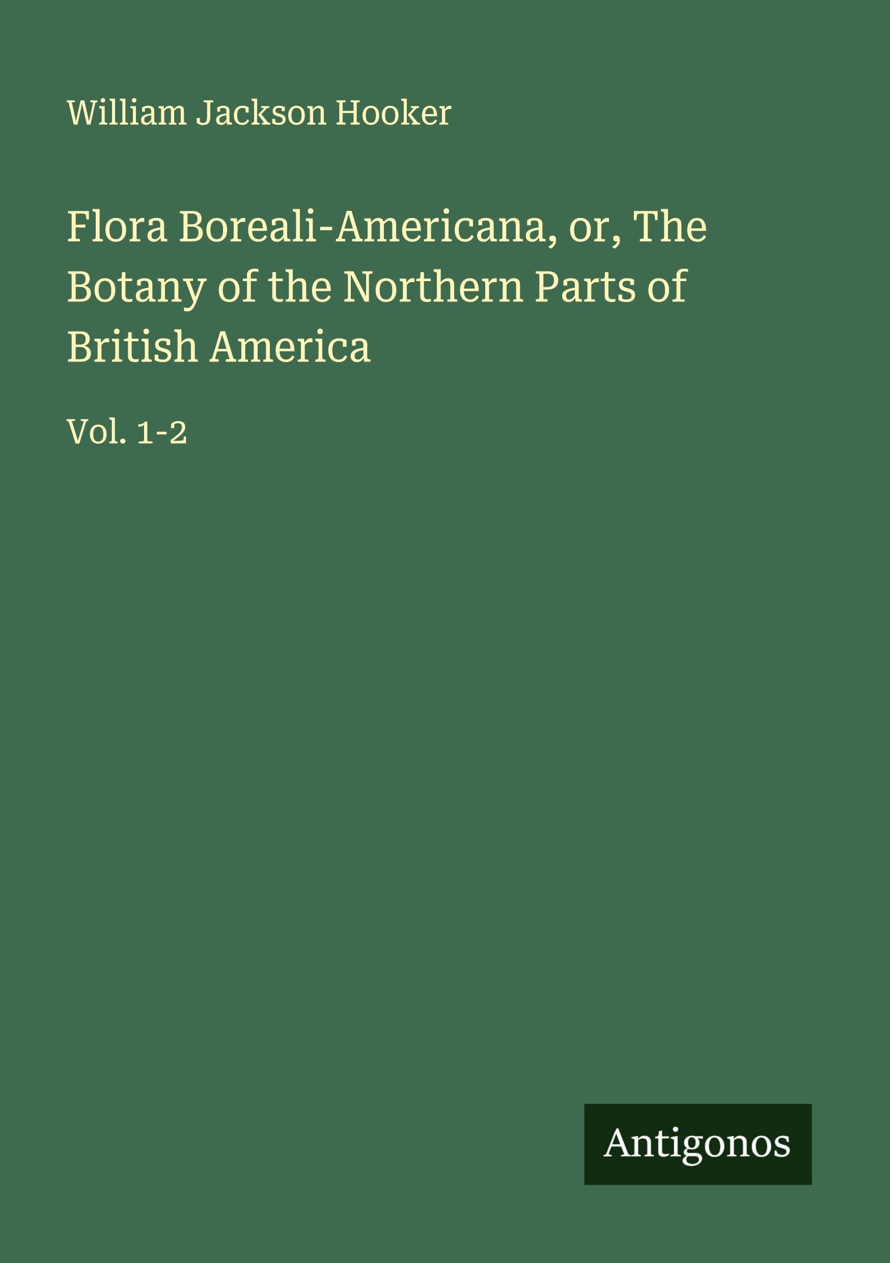 Flora Boreali-Americana, or, The Botany of the Northern Parts of British America Classics
