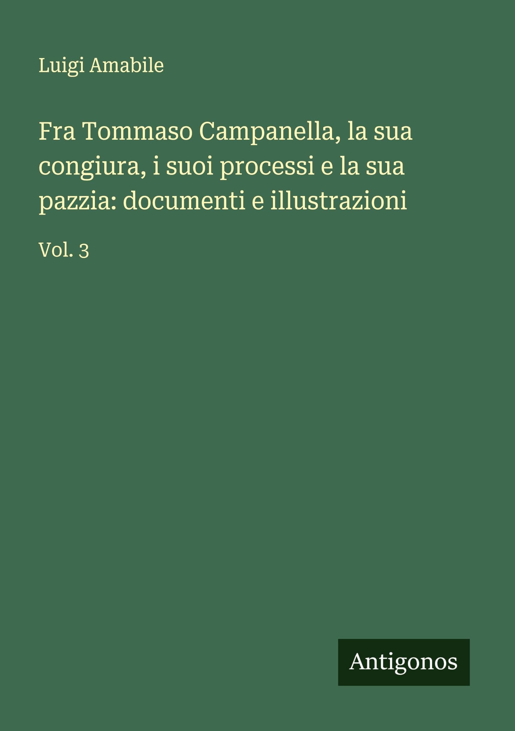 Fra Tommaso Campanella, la sua congiura, i suoi processi e la sua pazzia: documenti e illustrazioni Classics
