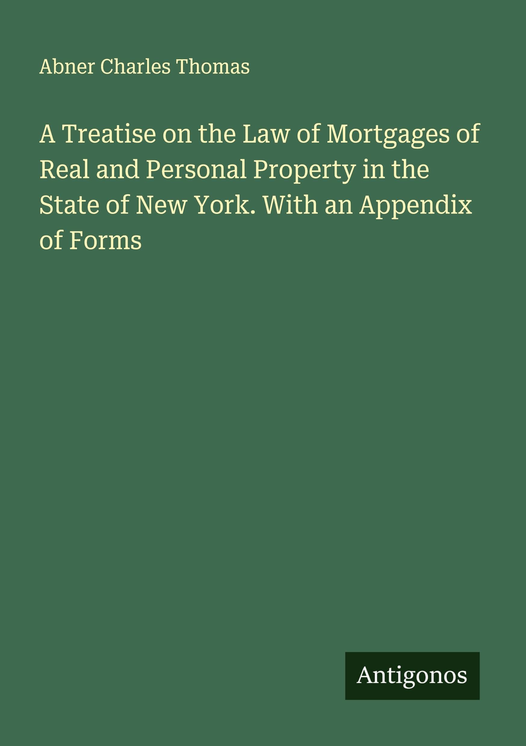 A Treatise on the Law of Mortgages of Real and Personal Property in the State of New York. With an Appendix of Forms Classics
