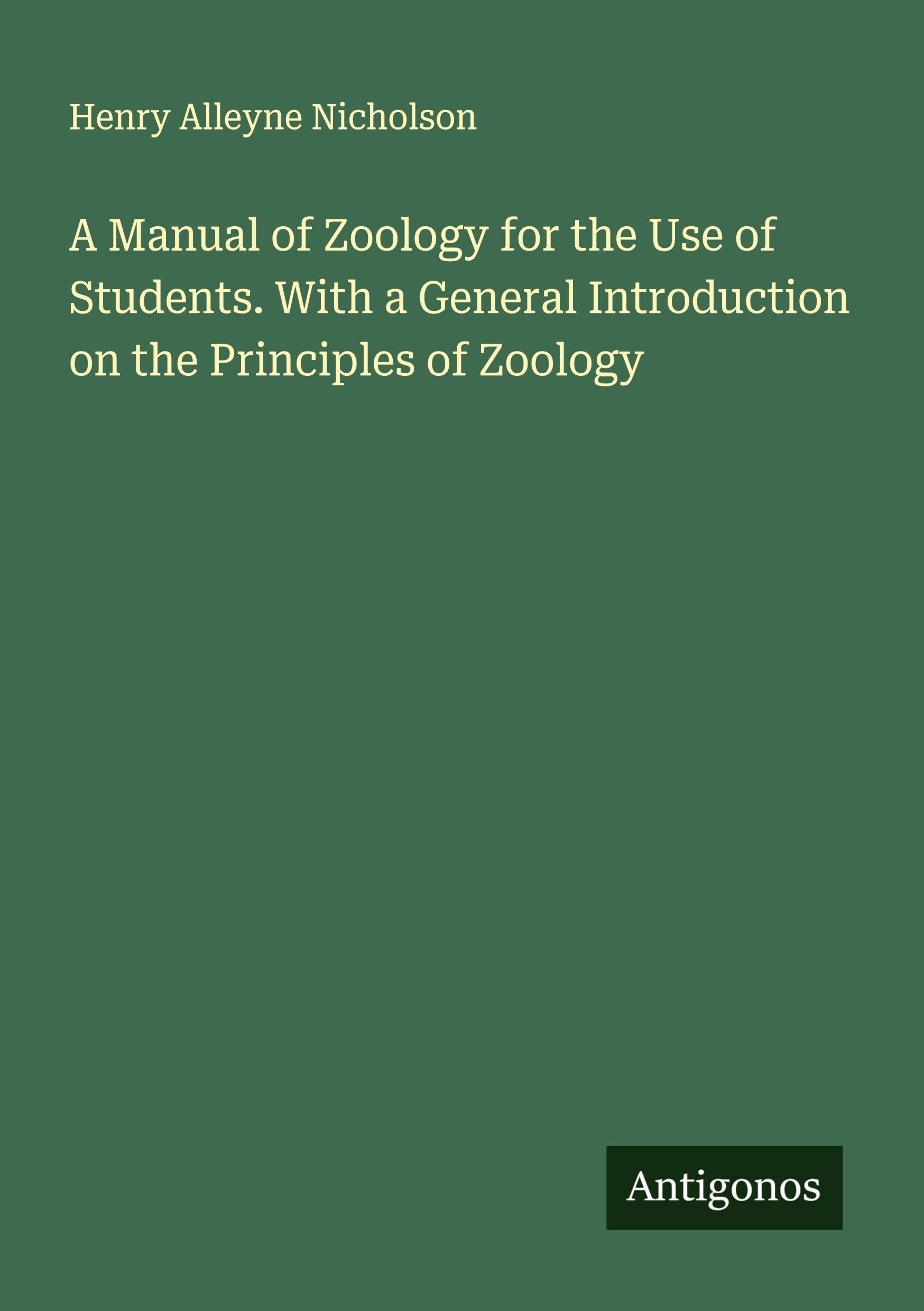 A Manual of Zoology for the Use of Students. With a General Introduction on the Principles of Zoology Classics