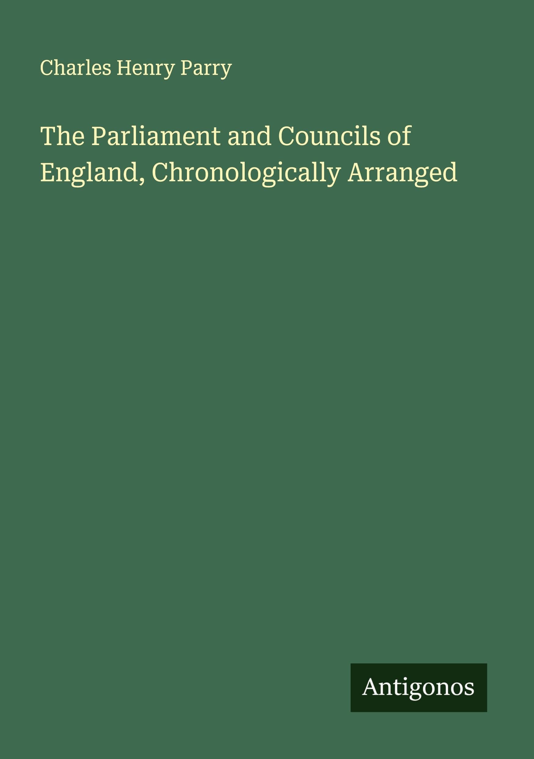 The Parliament and Councils of England, Chronologically Arranged Classics
