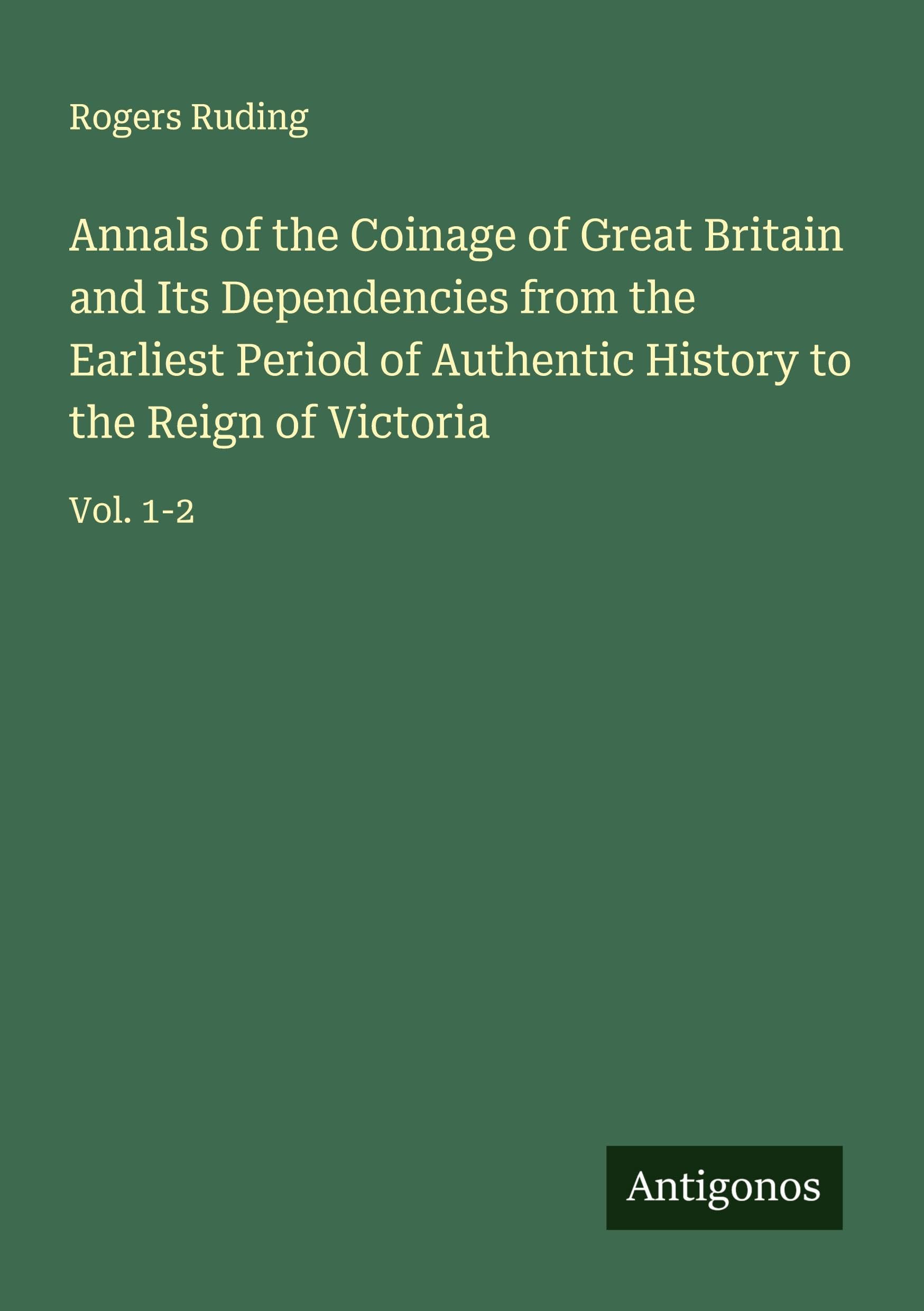 Annals of the Coinage of Great Britain and Its Dependencies from the Earliest Period of Authentic History to the Reign of Victoria Classics