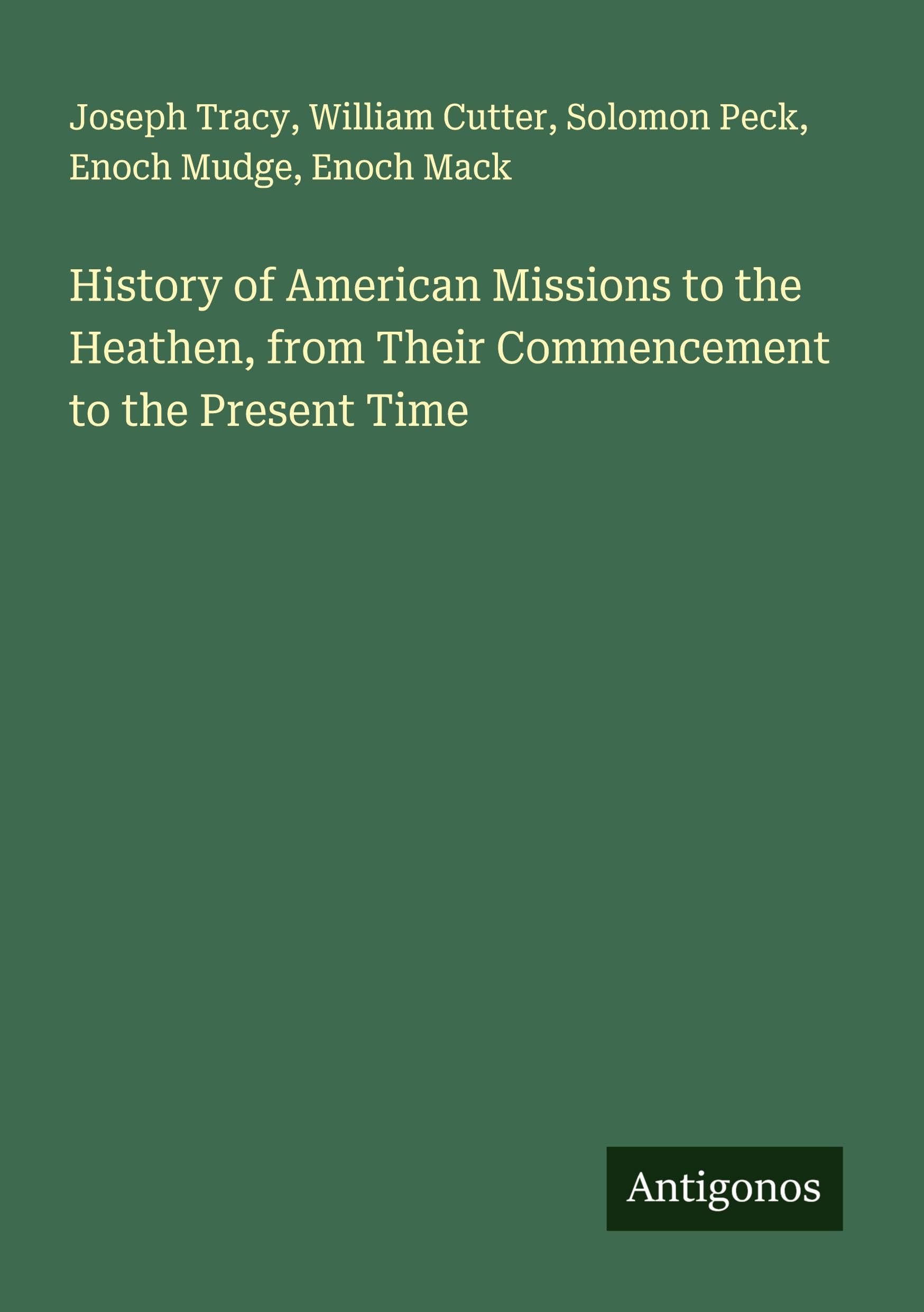 History of American Missions to the Heathen, from Their Commencement to the Present Time Classics