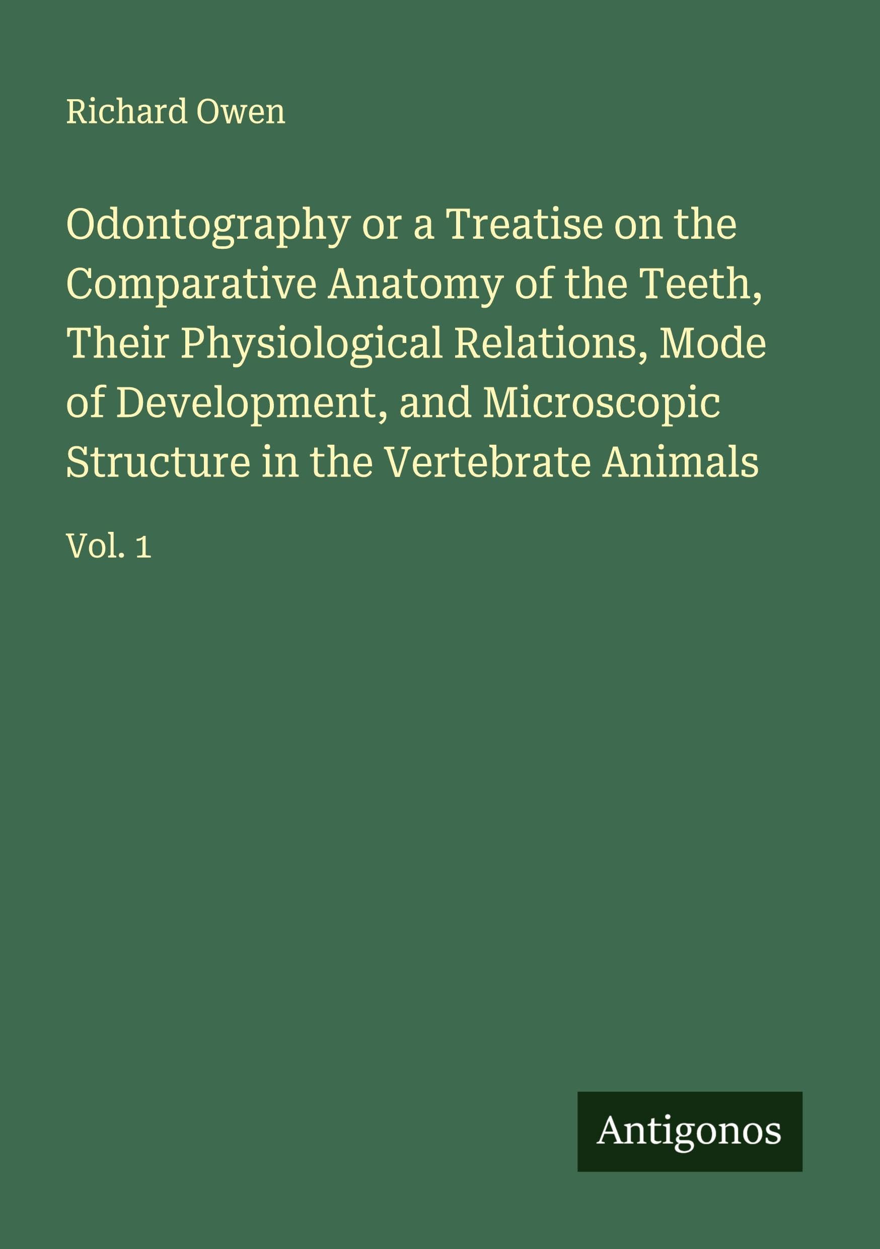 Odontography or a Treatise on the Comparative Anatomy of the Teeth, Their Physiological Relations, Mode of Development, and Microscopic Structure in the Vertebrate Animals Classics