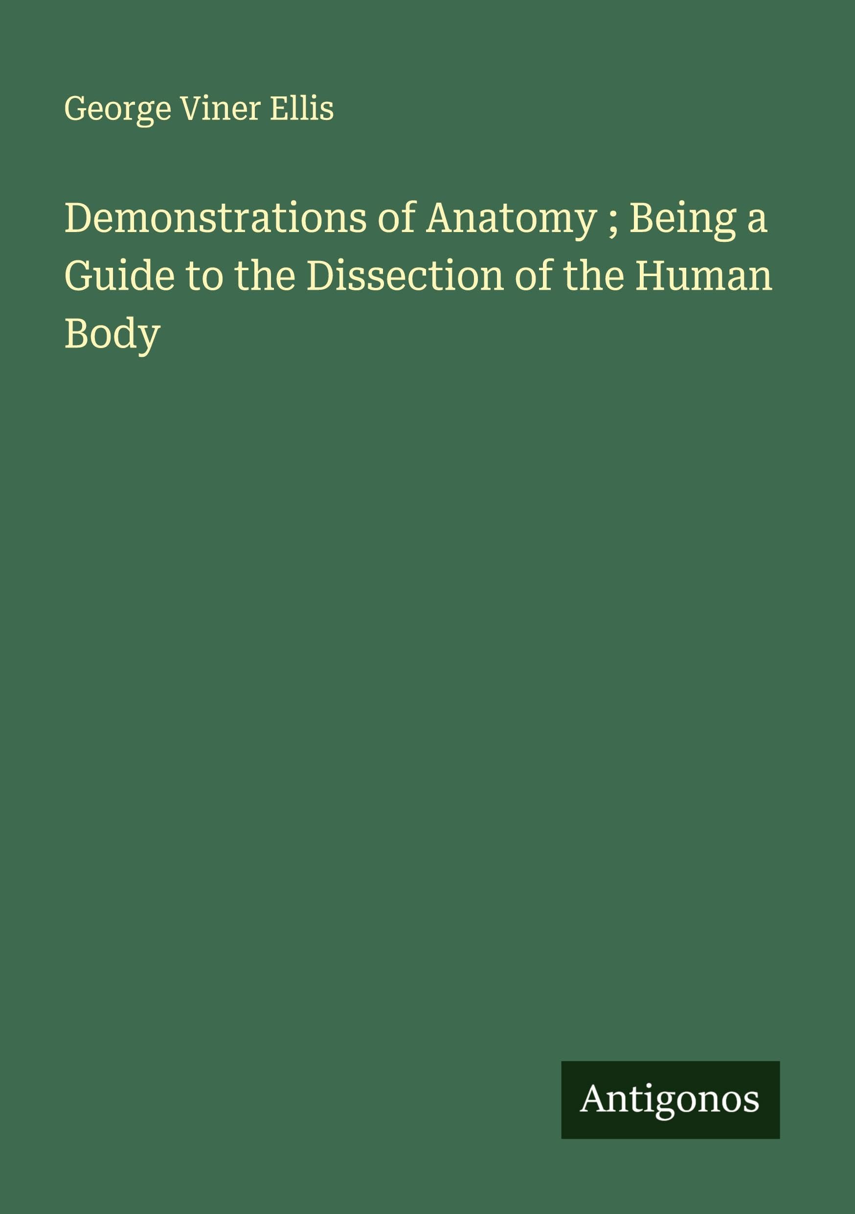 Demonstrations of Anatomy ; Being a Guide to the Dissection of the Human Body Classics